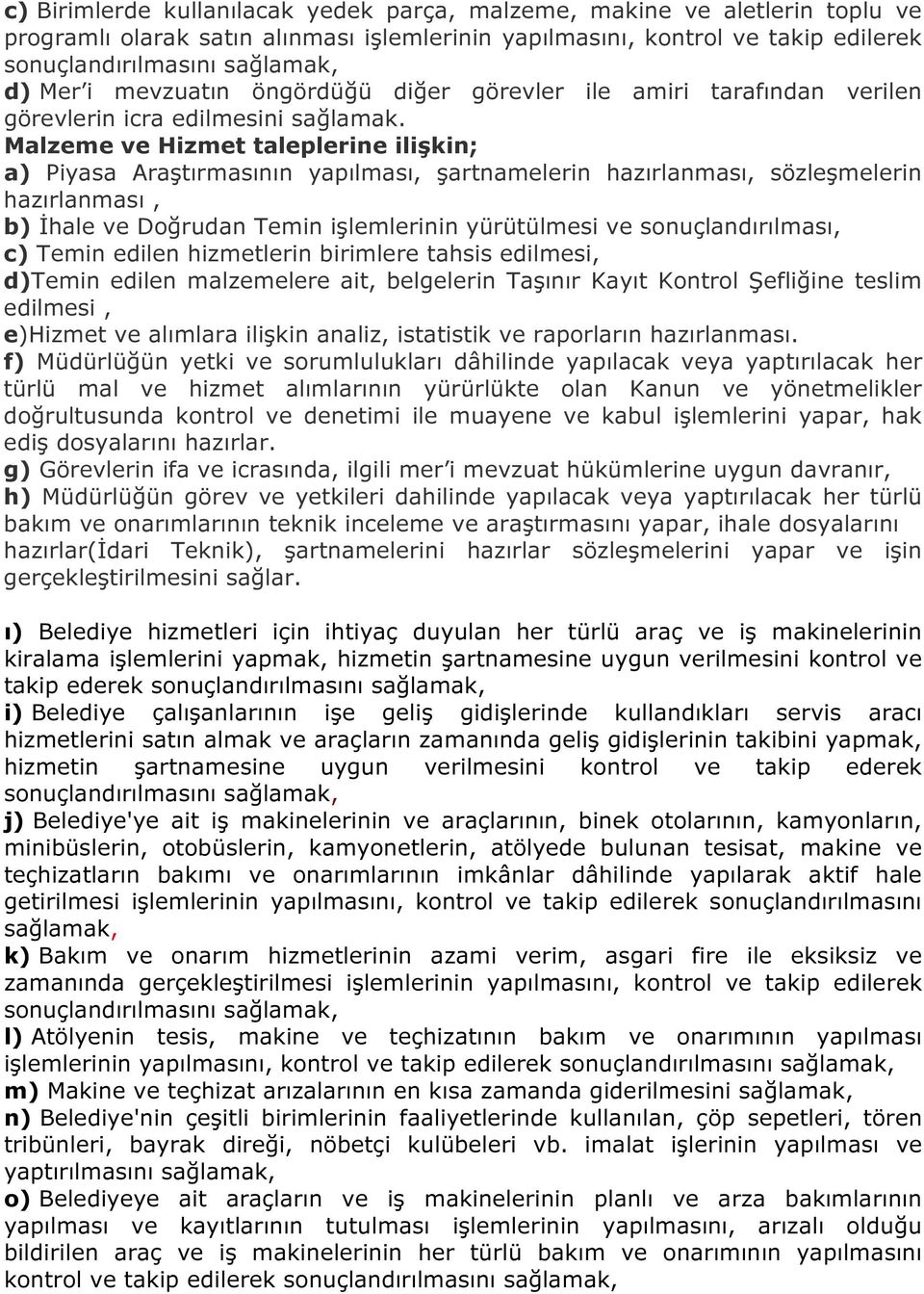 Malzeme ve Hizmet taleplerine ilişkin; a) Piyasa Araştırmasının yapılması, şartnamelerin hazırlanması, sözleşmelerin hazırlanması, b) İhale ve Doğrudan Temin işlemlerinin yürütülmesi ve