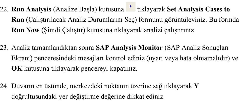 Analiz tamamlandıktan sonra SAP Analysis Monitor (SAP Analiz Sonuçları Ekranı) penceresindeki mesajları kontrol ediniz (uyarı veya hata