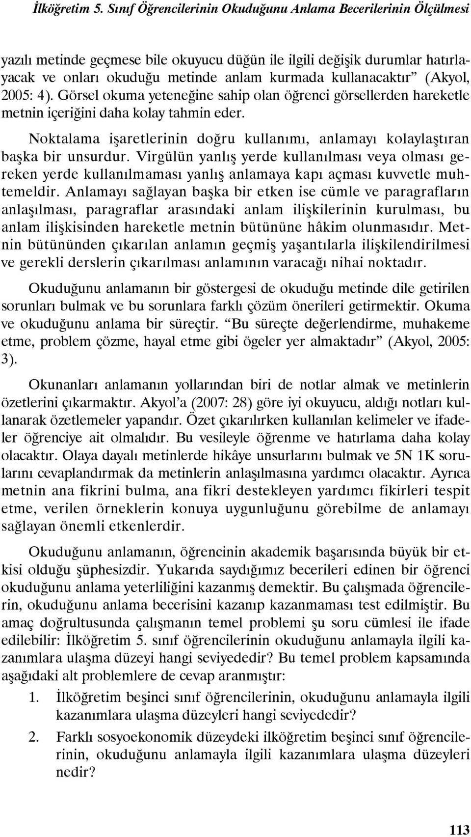 (Akyol, 2005: 4). Görsel okuma yeteneğine sahip olan öğrenci görsellerden hareketle metnin içeriğini daha kolay tahmin eder.