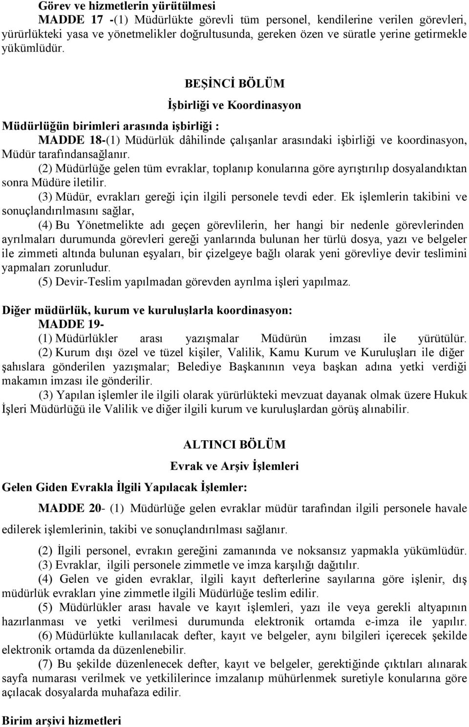 BEŞİNCİ BÖLÜM İşbirliği ve Koordinasyon Müdürlüğün birimleri arasında işbirliği : MADDE 18-(1) Müdürlük dâhilinde çalışanlar arasındaki işbirliği ve koordinasyon, Müdür tarafındansağlanır.