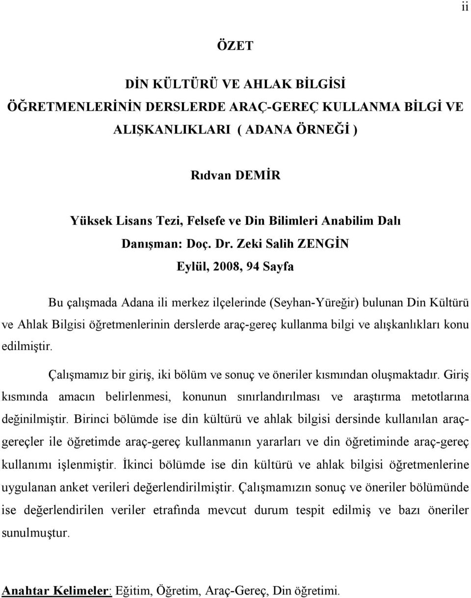 Zeki Salih ZENGİN Eylül, 2008, 94 Sayfa Bu çalışmada Adana ili merkez ilçelerinde (Seyhan-Yüreğir) bulunan Din Kültürü ve Ahlak Bilgisi öğretmenlerinin derslerde araç-gereç kullanma bilgi ve