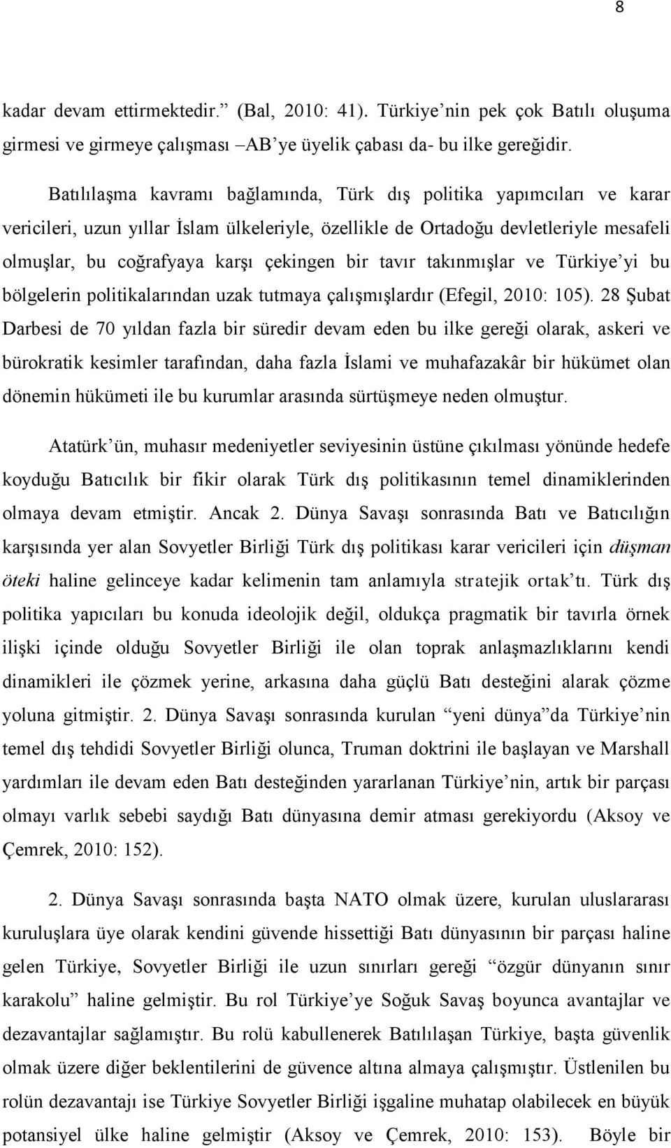 bir tavır takınmıģlar ve Türkiye yi bu bölgelerin politikalarından uzak tutmaya çalıģmıģlardır (Efegil, 2010: 105).