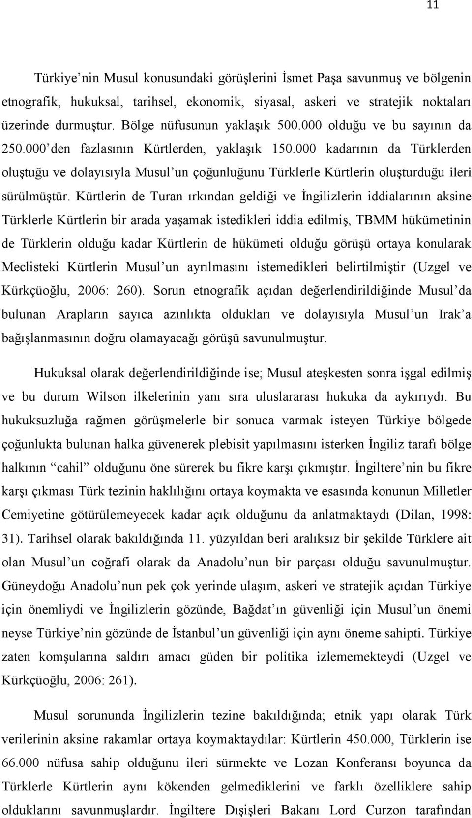 000 kadarının da Türklerden oluģtuğu ve dolayısıyla Musul un çoğunluğunu Türklerle Kürtlerin oluģturduğu ileri sürülmüģtür.