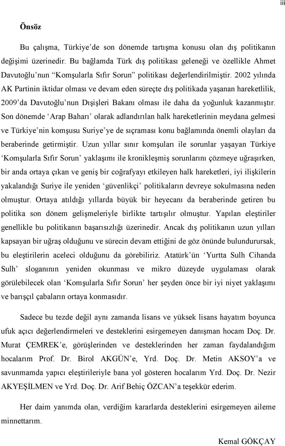 2002 yılında AK Partinin iktidar olması ve devam eden süreçte dıģ politikada yaģanan hareketlilik, 2009 da Davutoğlu nun DıĢiĢleri Bakanı olması ile daha da yoğunluk kazanmıģtır.