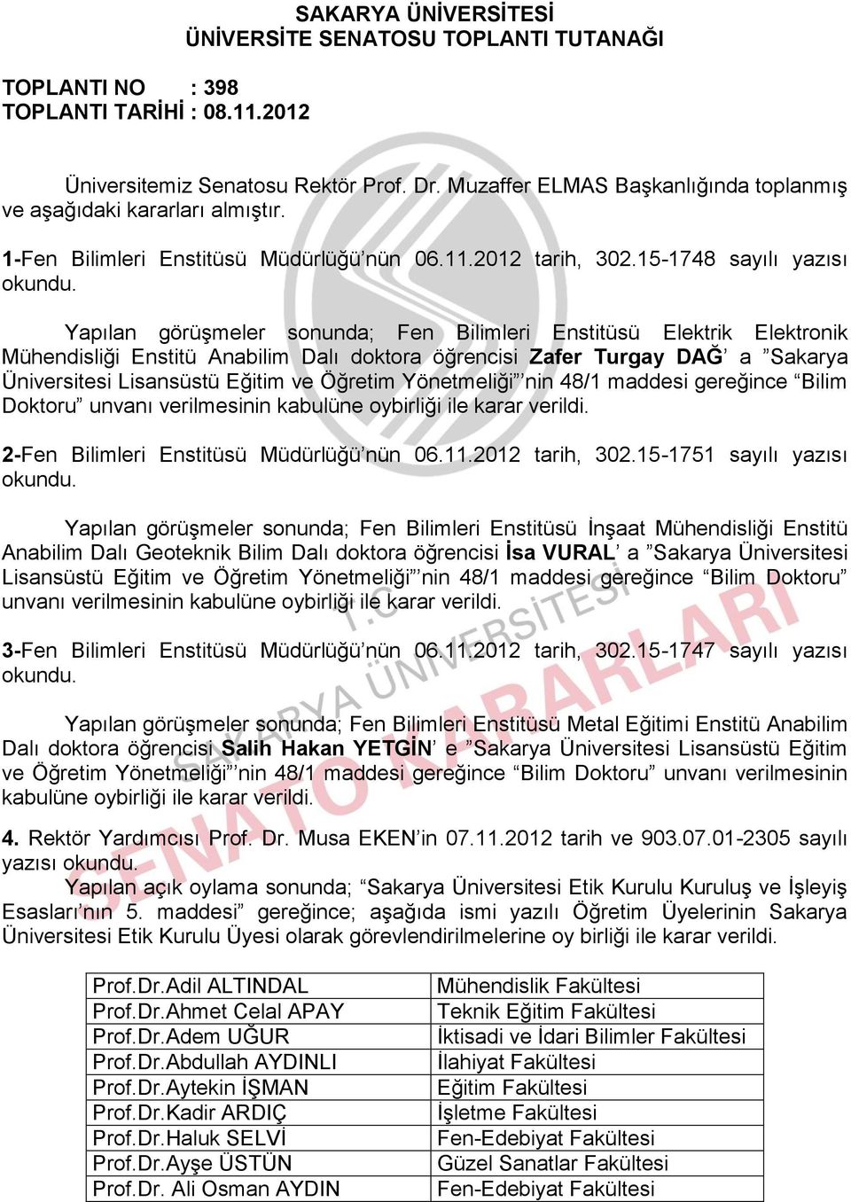 15-1748 sayılı yazısı Yapılan görüşmeler sonunda; Fen Bilimleri Enstitüsü Elektrik Elektronik Mühendisliği Enstitü Anabilim Dalı doktora öğrencisi Zafer Turgay DAĞ a Sakarya Üniversitesi Lisansüstü