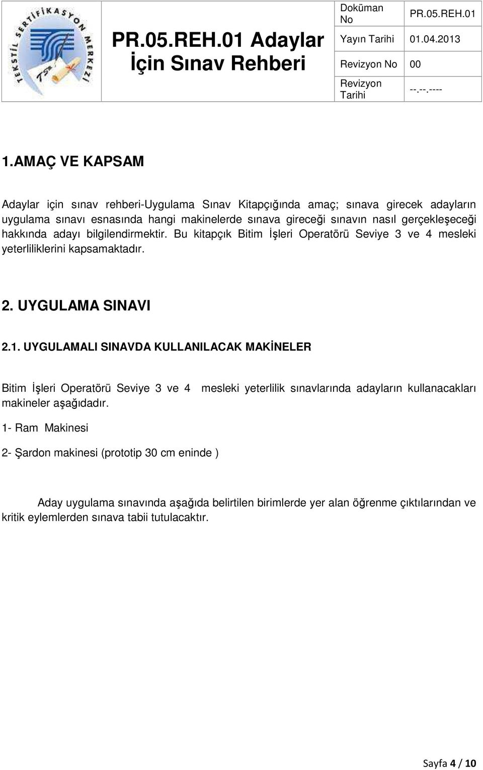 gerçekleşeceği hakkında adayı bilgilendirmektir. Bu kitapçık Bitim İşleri Operatörü Seviye 3 ve 4 mesleki yeterliliklerini kapsamaktadır. 2. UYGULAMA SINAVI 2.1.