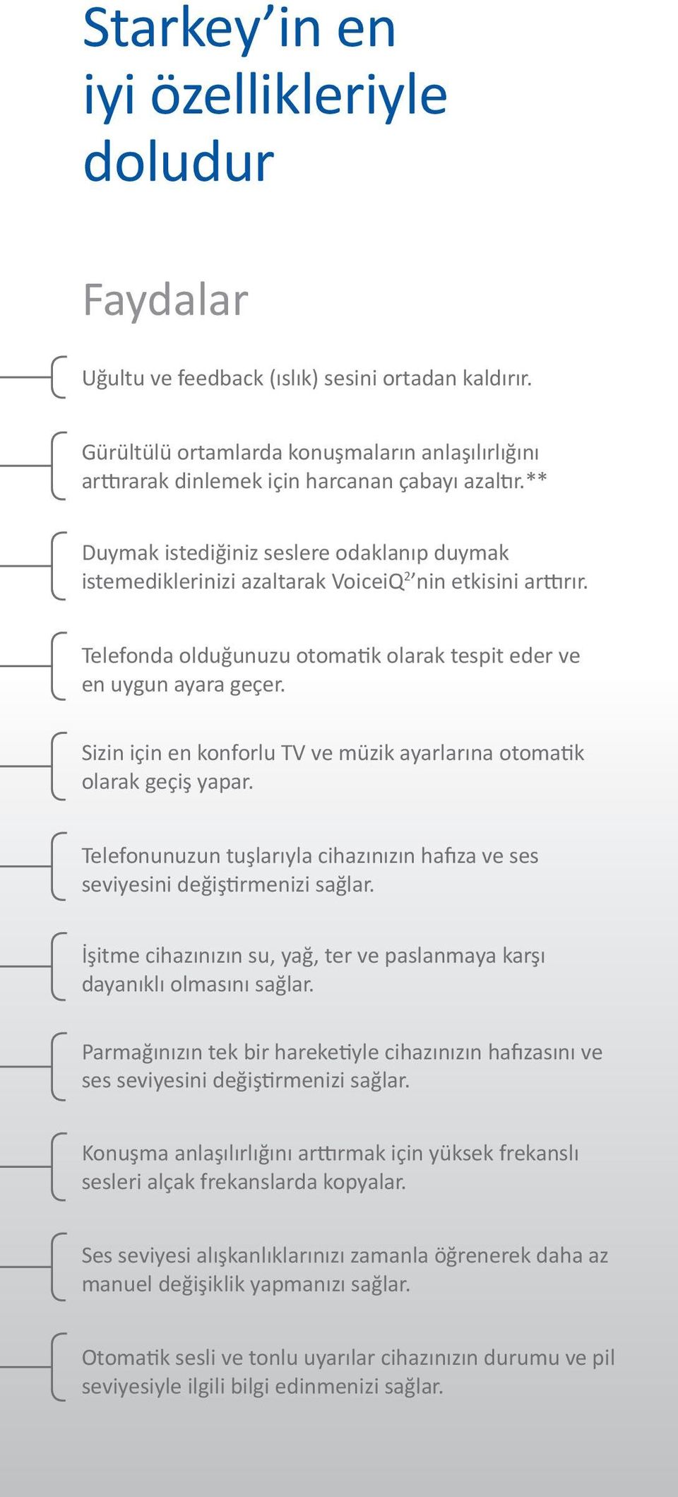 Sizin için en konforlu TV ve müzik ayarlarına otoma k olarak geçiş yapar. Telefonunuzun tuşlarıyla cihazınızın ha za ve ses seviyesini değiş rmenizi sağlar.