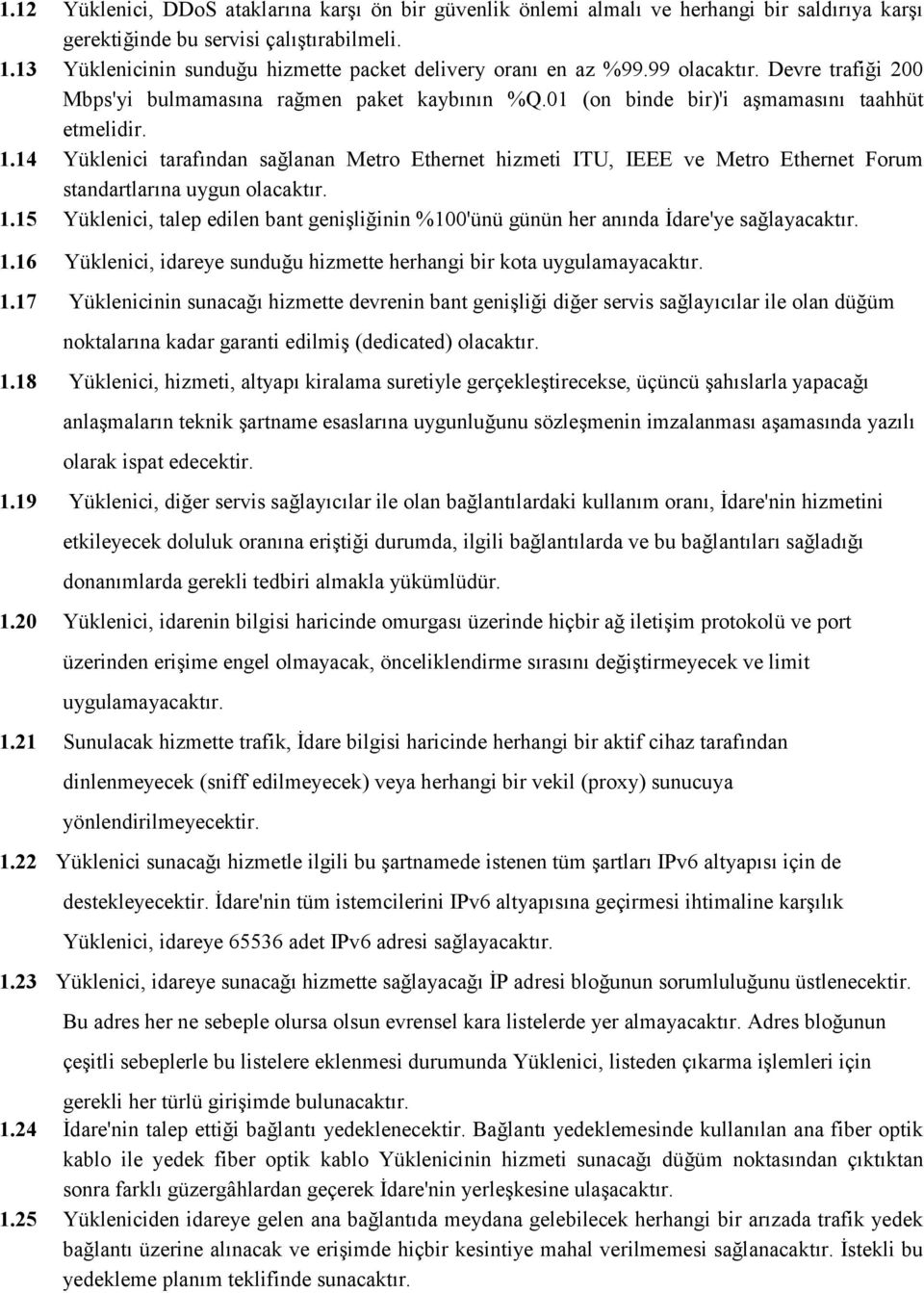 14 Yüklenici tarafından sağlanan Metro Ethernet hizmeti ITU, IEEE ve Metro Ethernet Forum standartlarına uygun olacaktır. 1.