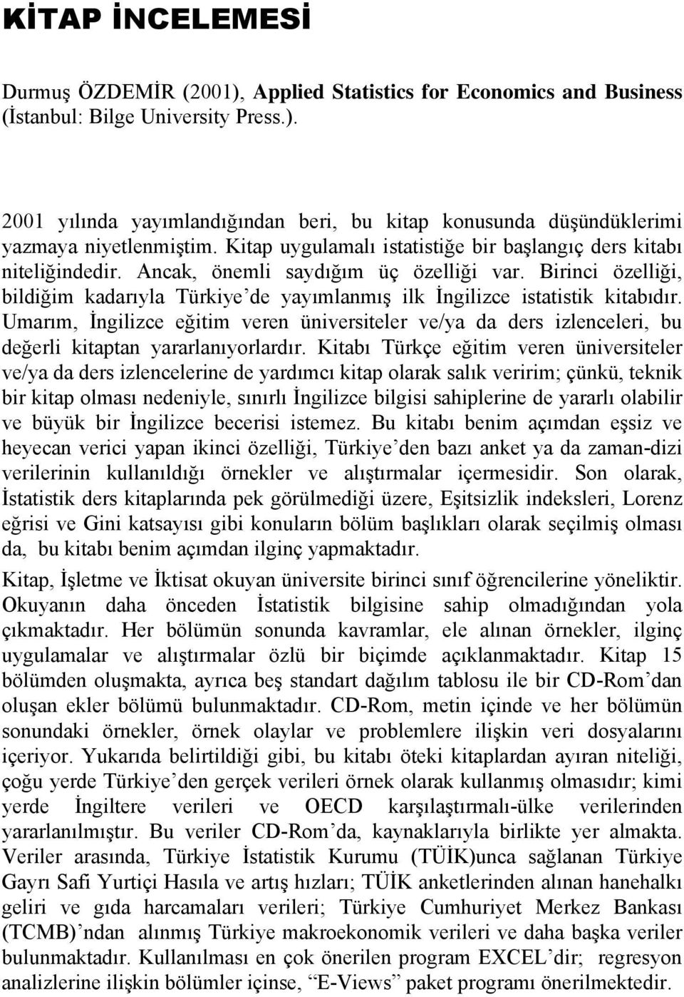 Birinci özelliği, bildiğim kadarıyla Türkiye de yayımlanmış ilk İngilizce istatistik kitabıdır.