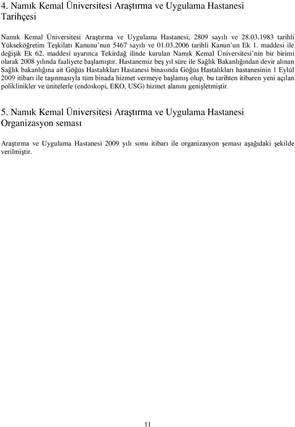 maddesi uyarınca Tekirdağ ilinde kurulan Namık Kemal Üniversitesi nin bir birimi olarak 2008 yılında faaliyete baģlamıģtır.