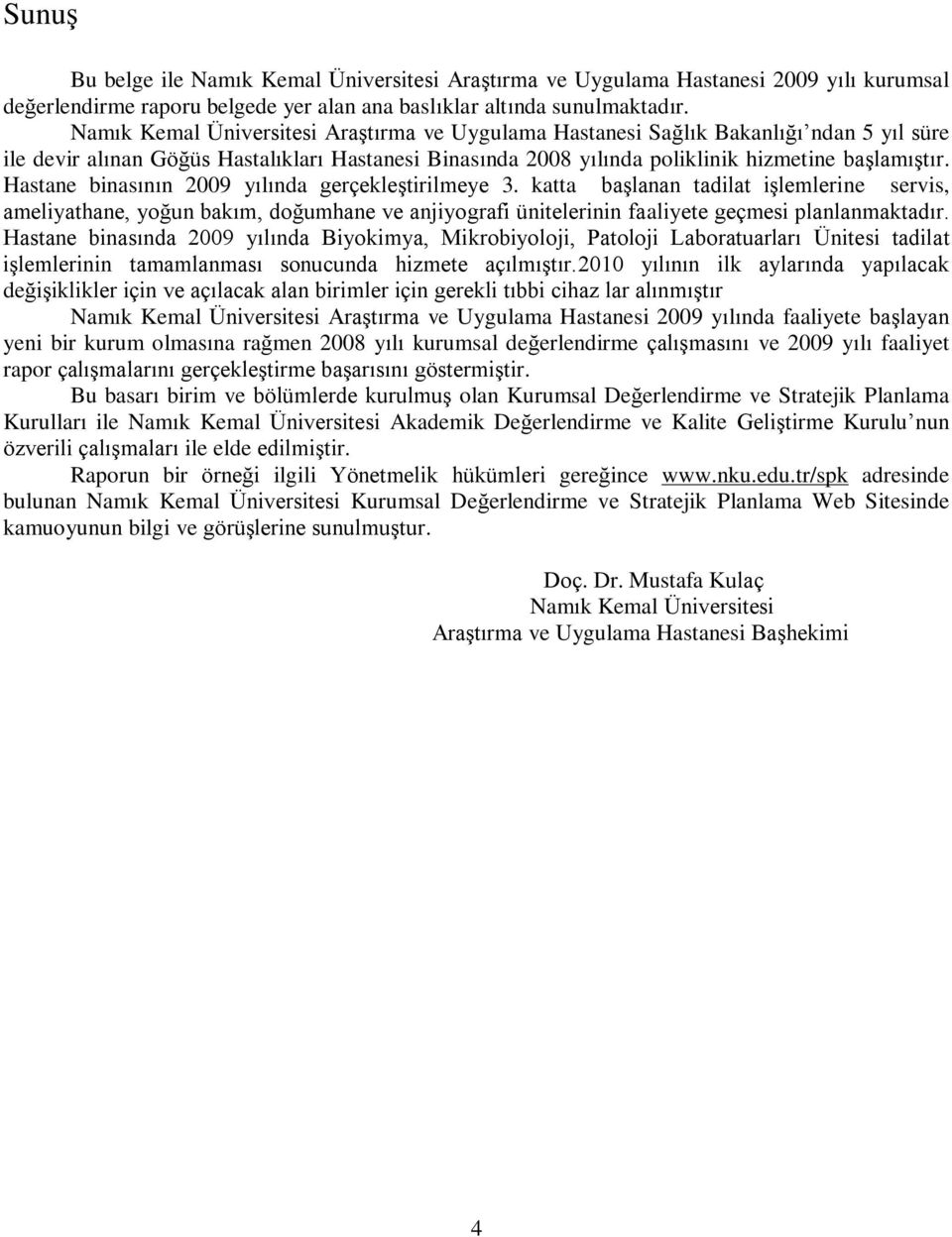 Hastane binasının 2009 yılında gerçekleģtirilmeye 3. katta baģlanan tadilat iģlemlerine servis, ameliyathane, yoğun bakım, doğumhane ve anjiyografi ünitelerinin faaliyete geçmesi planlanmaktadır.