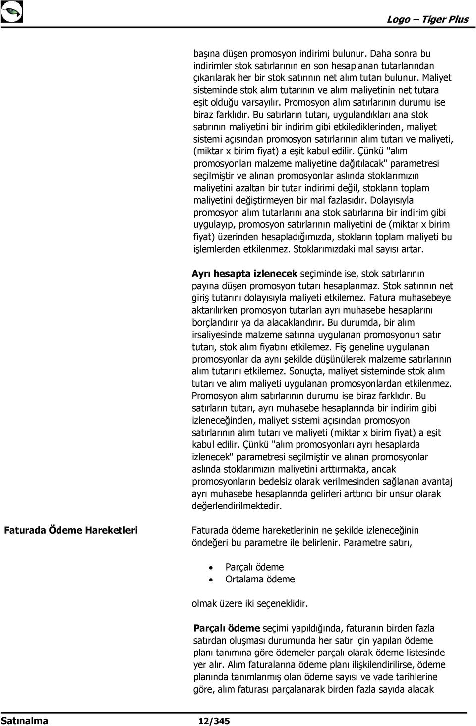 Bu satırların tutarı, uygulandıkları ana stok satırının maliyetini bir indirim gibi etkilediklerinden, maliyet sistemi açısından promosyon satırlarının alım tutarı ve maliyeti, (miktar x birim fiyat)