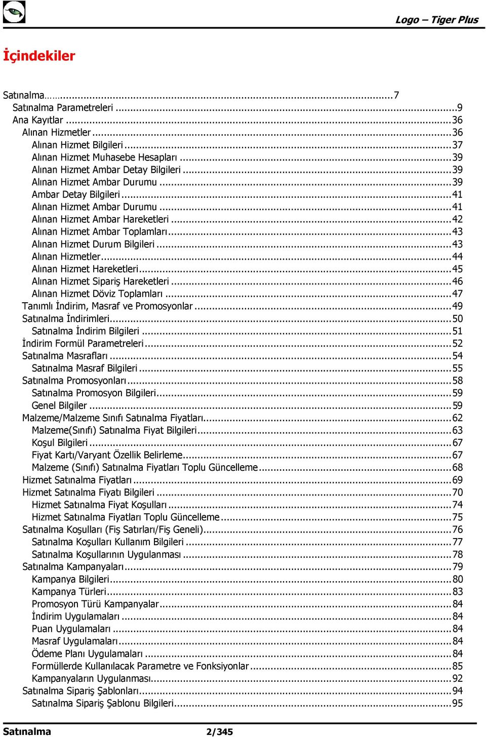 .. 42 Alınan Hizmet Ambar Toplamları... 43 Alınan Hizmet Durum Bilgileri... 43 Alınan Hizmetler... 44 Alınan Hizmet Hareketleri... 45 Alınan Hizmet Sipariş Hareketleri.