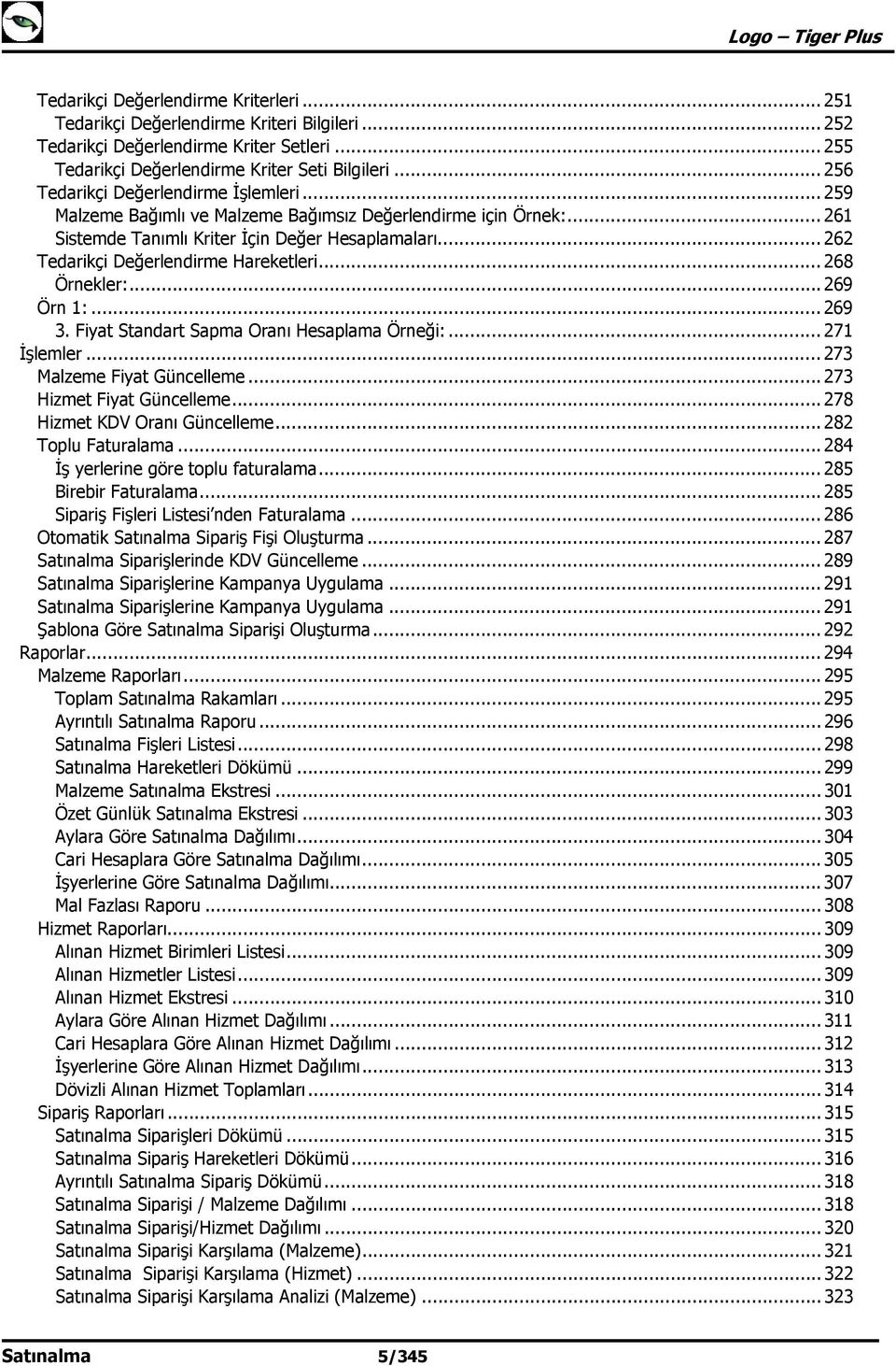 .. 262 Tedarikçi Değerlendirme Hareketleri... 268 Örnekler:... 269 Örn 1:... 269 3. Fiyat Standart Sapma Oranı Hesaplama Örneği:... 271 İşlemler... 273 Malzeme Fiyat Güncelleme.