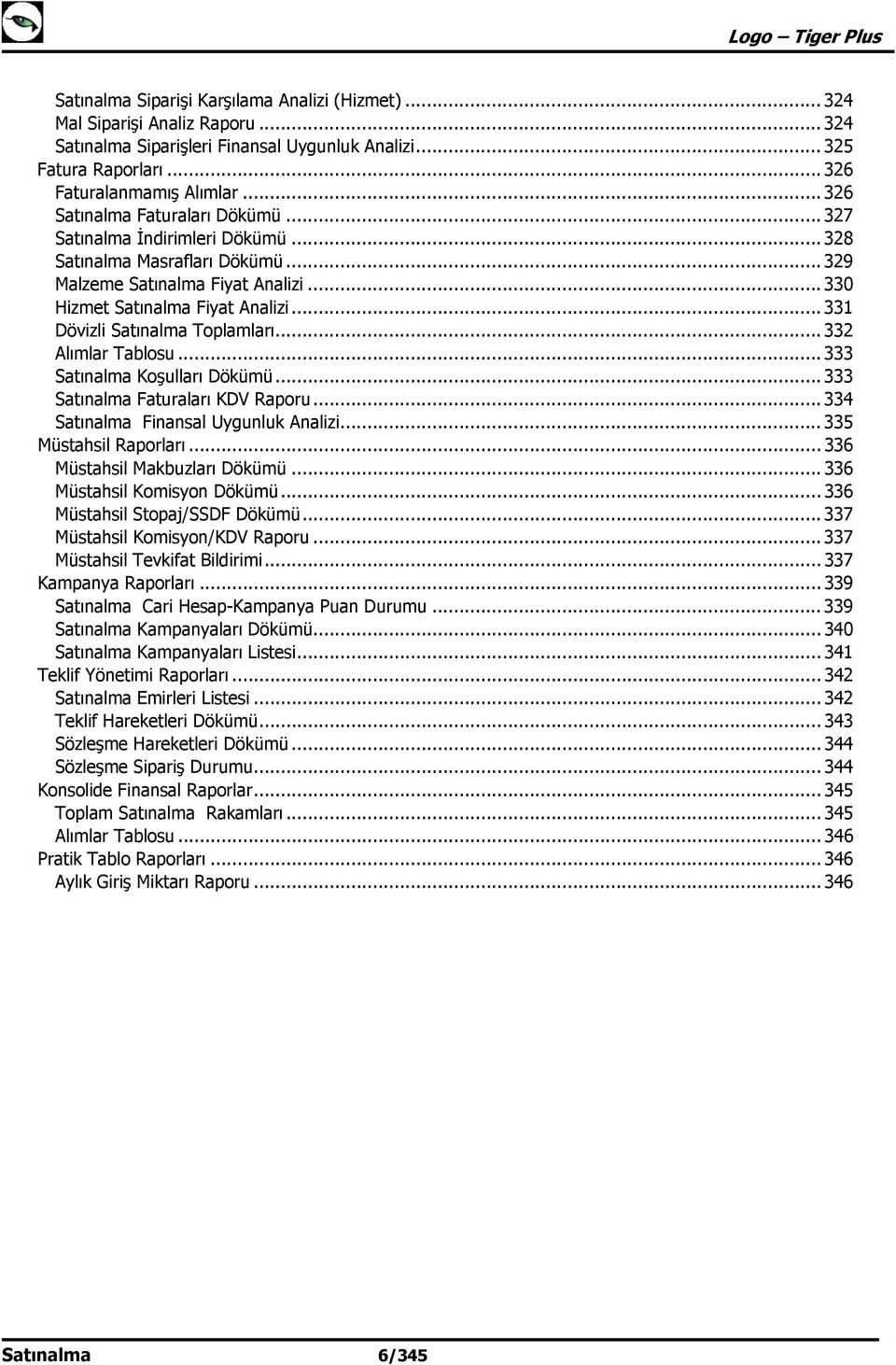 .. 331 Dövizli Satınalma Toplamları... 332 Alımlar Tablosu... 333 Satınalma Koşulları Dökümü... 333 Satınalma Faturaları KDV Raporu... 334 Satınalma Finansal Uygunluk Analizi... 335 Müstahsil Raporları.