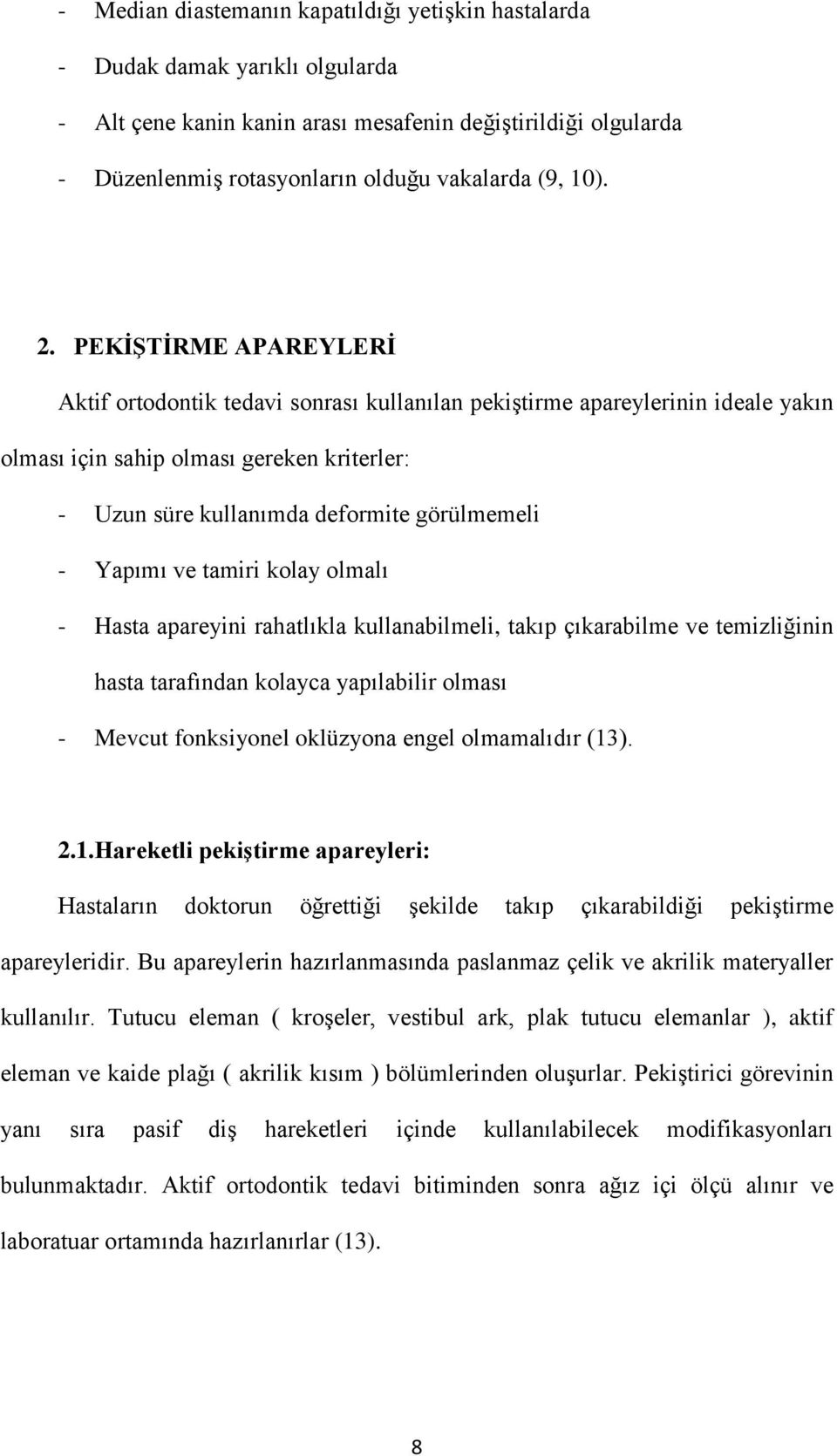 PEKĠġTĠRME APAREYLERĠ Aktif ortodontik tedavi sonrası kullanılan pekiştirme apareylerinin ideale yakın olması için sahip olması gereken kriterler: - Uzun süre kullanımda deformite görülmemeli -