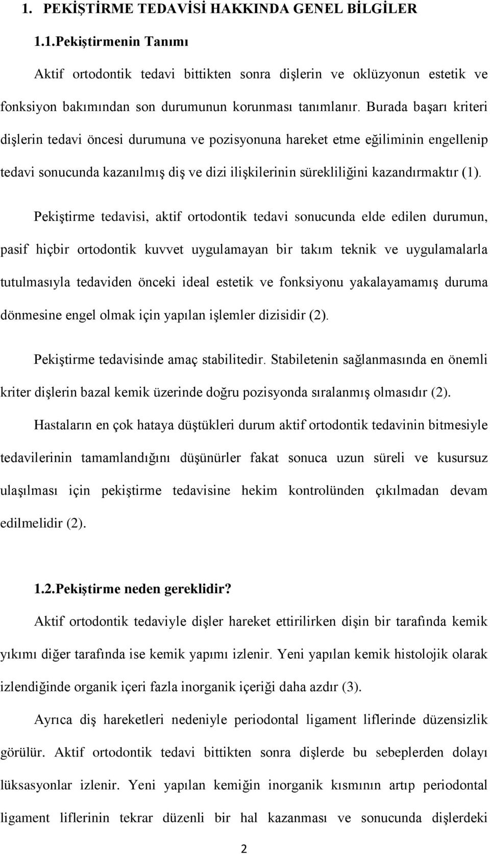 Pekiştirme tedavisi, aktif ortodontik tedavi sonucunda elde edilen durumun, pasif hiçbir ortodontik kuvvet uygulamayan bir takım teknik ve uygulamalarla tutulmasıyla tedaviden önceki ideal estetik ve