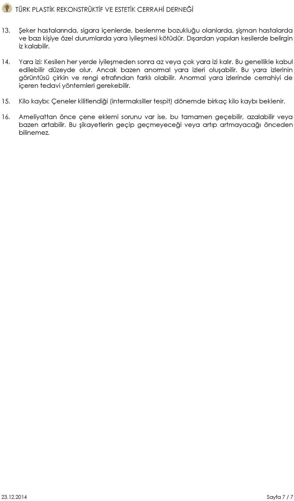 Bu yara izlerinin görüntüsü çirkin ve rengi etrafından farklı olabilir. Anormal yara izlerinde cerrahiyi de içeren tedavi yöntemleri gerekebilir. 15.