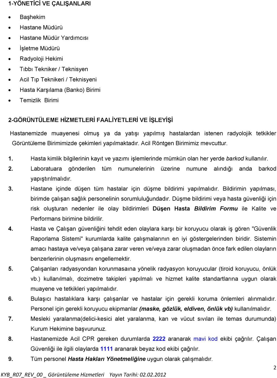 yapılmaktadır. Acil Röntgen Birimimiz mevcuttur. 1. Hasta kimlik bilgilerinin kayıt ve yazımı işlemlerinde mümkün olan her yerde barkod kullanılır. 2.