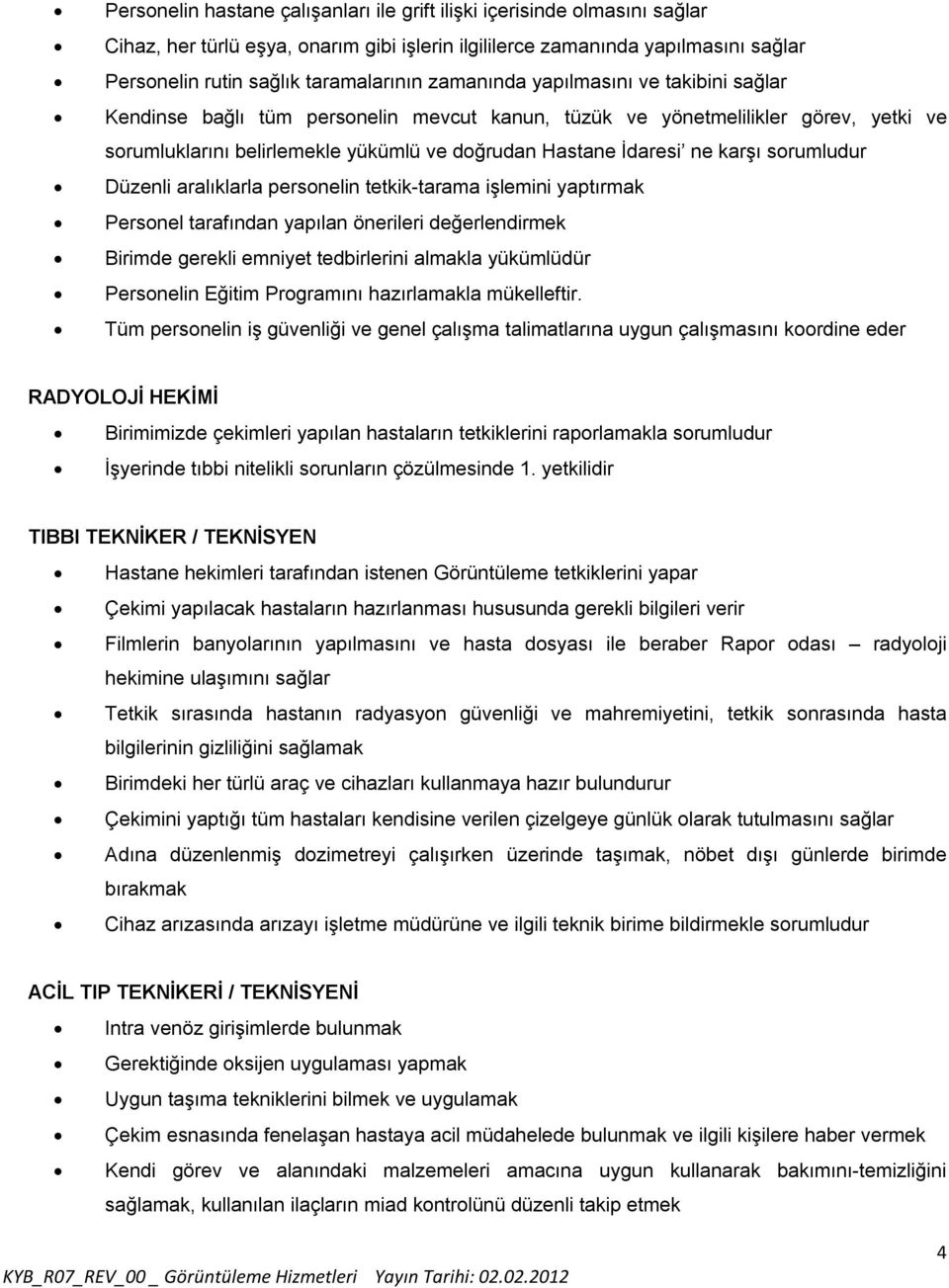 sorumludur Düzenli aralıklarla personelin tetkik-tarama işlemini yaptırmak Personel tarafından yapılan önerileri değerlendirmek Birimde gerekli emniyet tedbirlerini almakla yükümlüdür Personelin