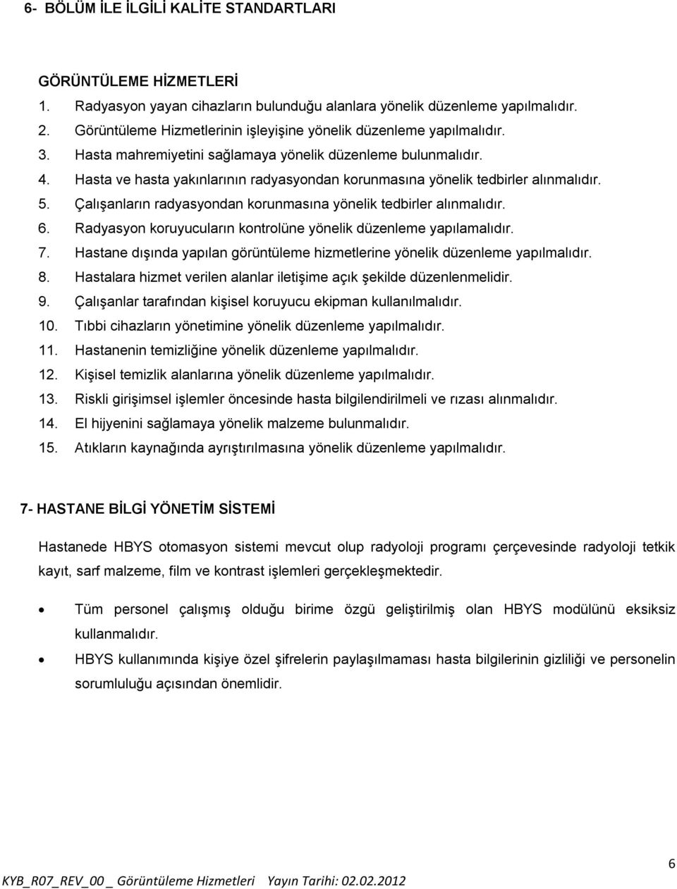 Hasta ve hasta yakınlarının radyasyondan korunmasına yönelik tedbirler alınmalıdır. 5. Çalışanların radyasyondan korunmasına yönelik tedbirler alınmalıdır. 6.