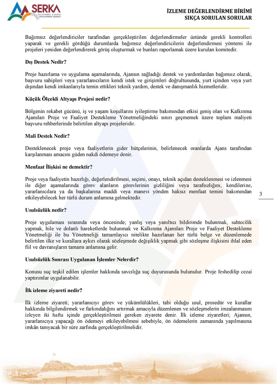 Proje hazırlama ve uygulama aşamalarında, Ajansın sağladığı destek ve yardımlardan bağımsız olarak, başvuru sahipleri veya yararlanıcıların kendi istek ve girişimleri doğrultusunda, yurt içinden veya