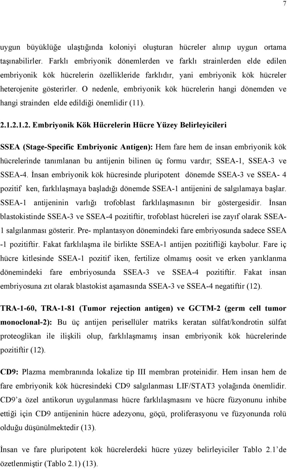 O nedenle, embriyonik kök hücrelerin hangi dönemden ve hangi strainden elde edildiği önemlidir (11). 2.