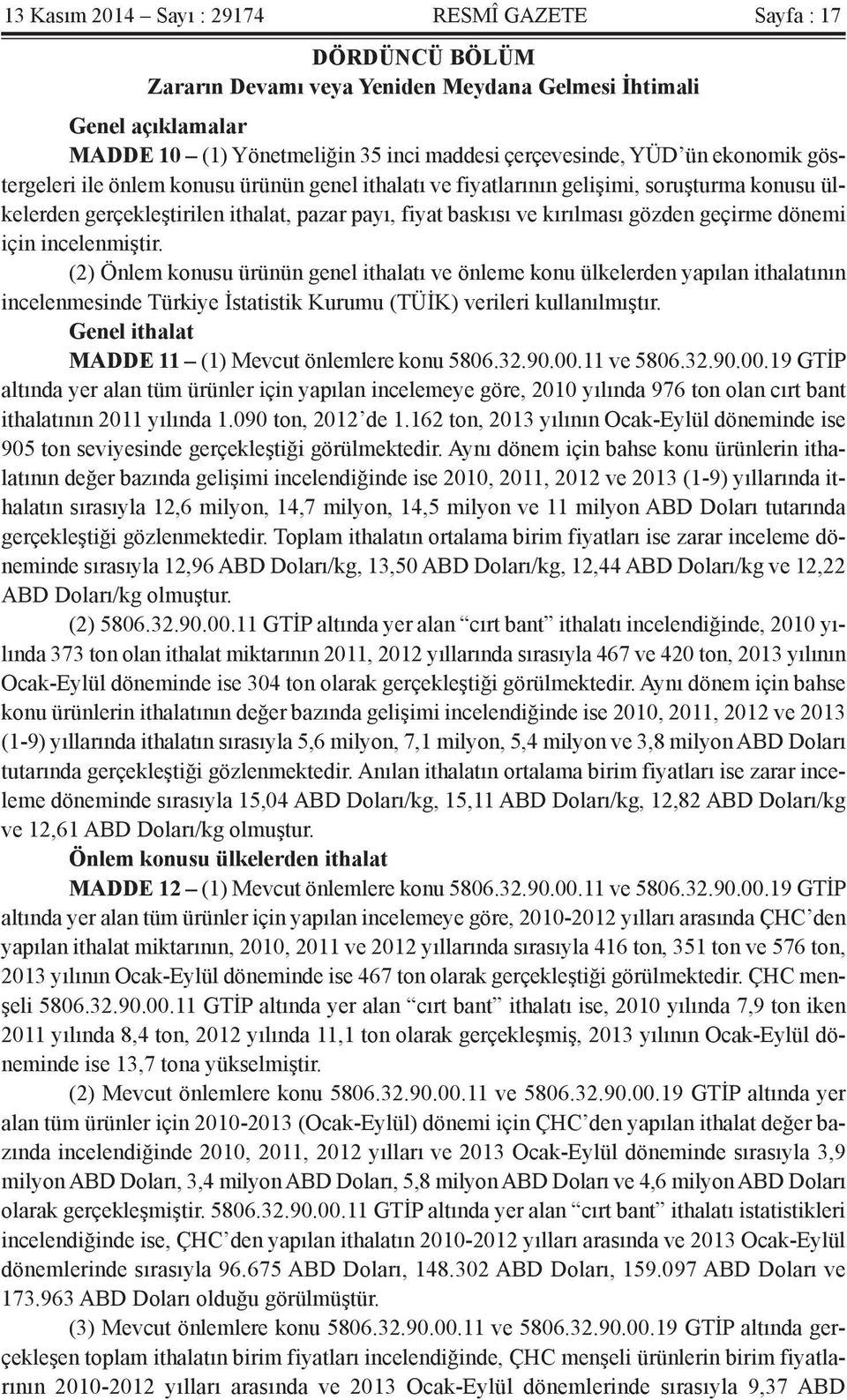 dönemi için incelenmiştir. (2) Önlem konusu ürünün genel ithalatı ve önleme konu ülkelerden yapılan ithalatının incelenmesinde Türkiye İstatistik Kurumu (TÜİK) verileri kullanılmıştır.