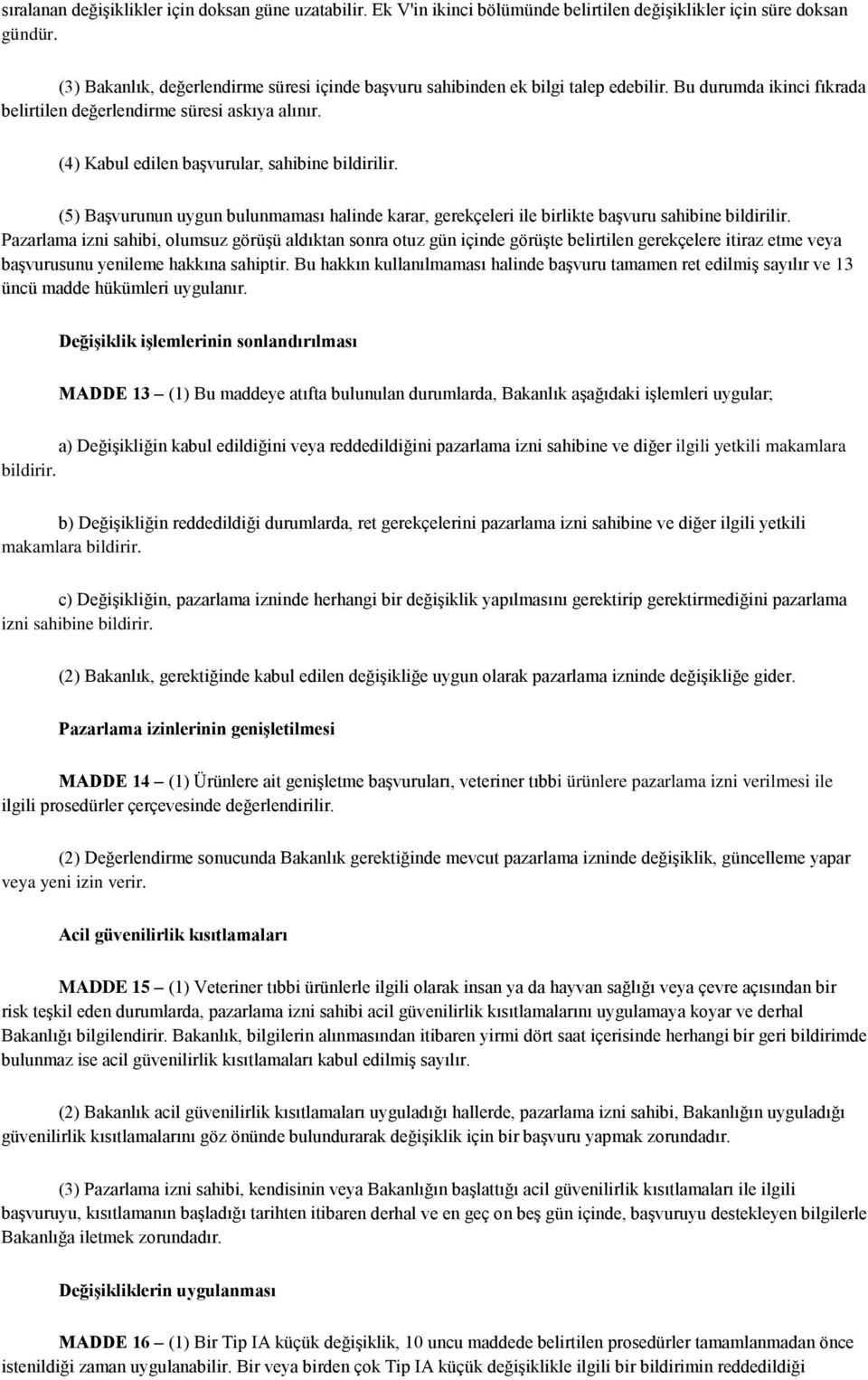 (4) Kabul edilen başvurular, sahibine bildirilir. (5) Başvurunun uygun bulunmaması halinde karar, gerekçeleri ile birlikte başvuru sahibine bildirilir.