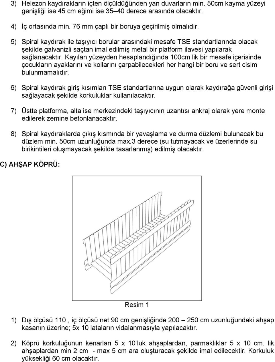 5) Spiral kaydırak ile taşıyıcı borular arasındaki mesafe TSE standartlarında olacak şekilde galvanizli saçtan imal edilmiş metal bir platform ilavesi yapılarak sağlanacaktır.