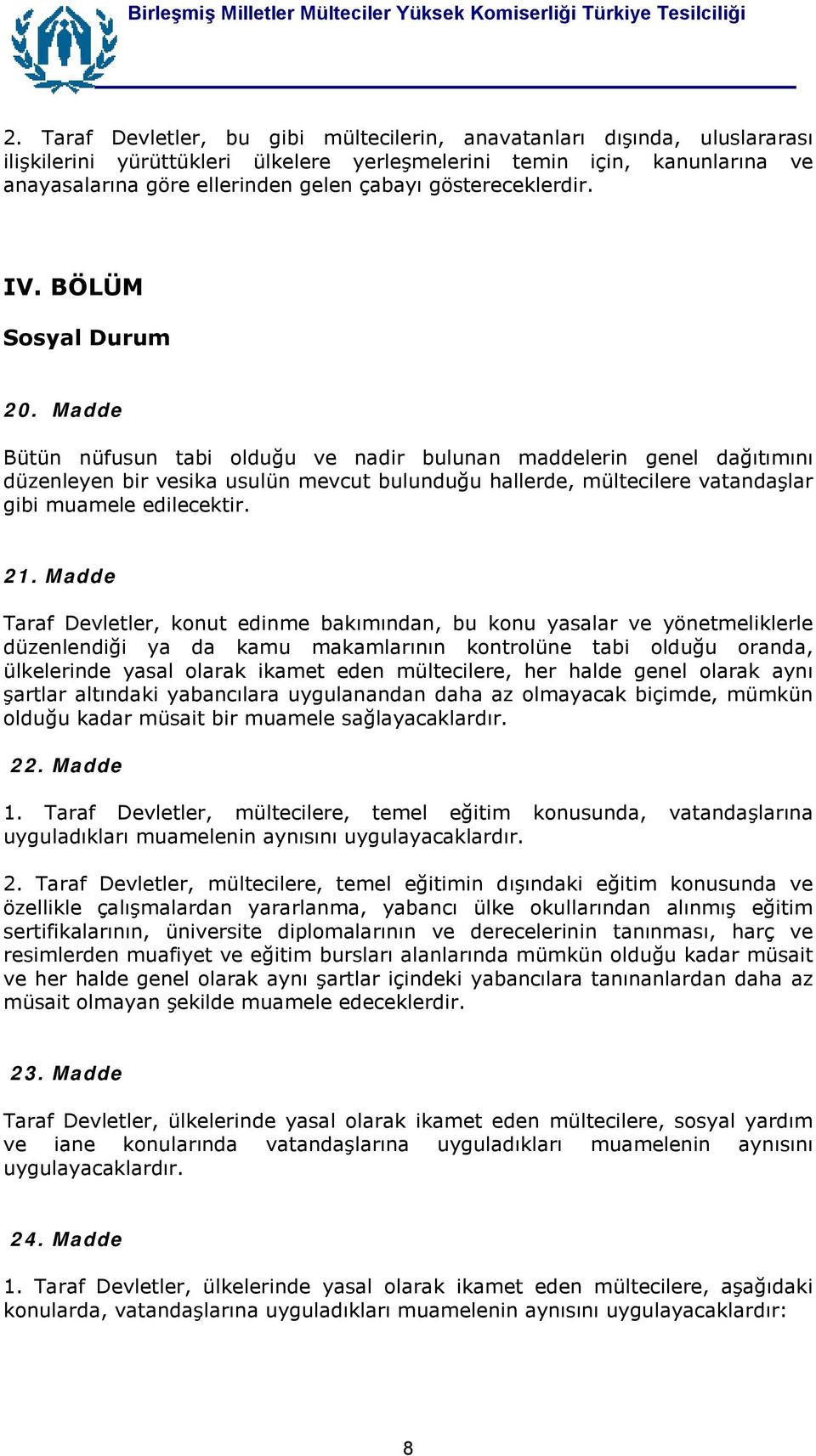 Madde Bütün nüfusun tabi olduğu ve nadir bulunan maddelerin genel dağõtõmõnõ düzenleyen bir vesika usulün mevcut bulunduğu hallerde, mültecilere vatandaşlar gibi muamele edilecektir. 21.