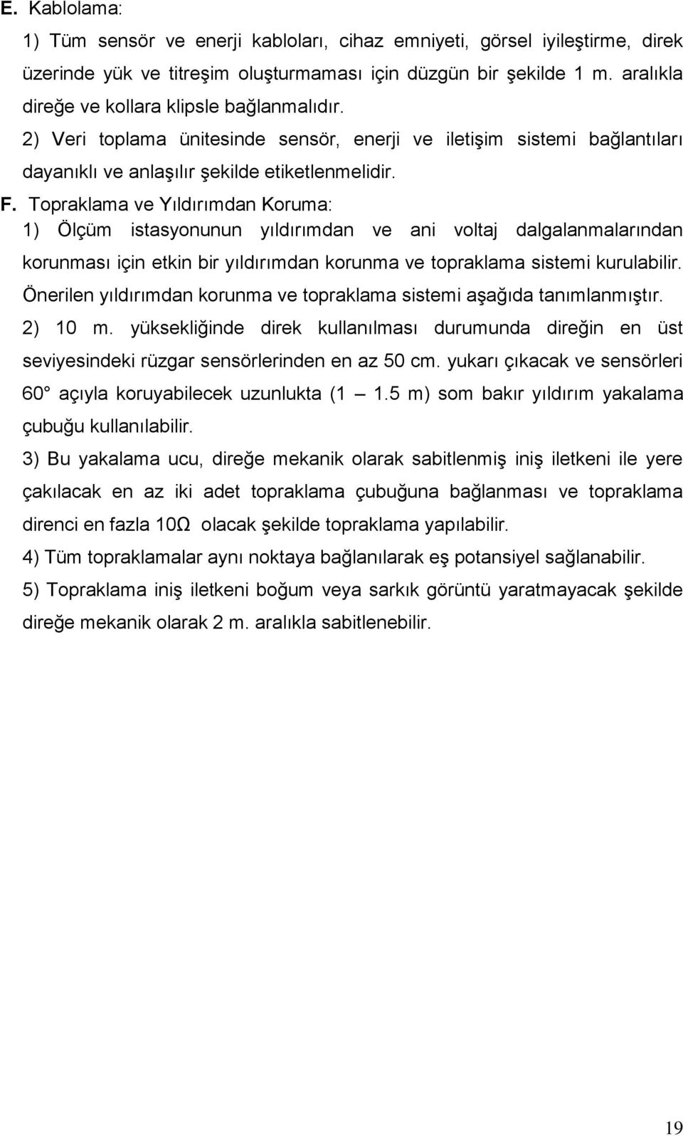 Topraklama ve Yıldırımdan Koruma: 1) Ölçüm istasyonunun yıldırımdan ve ani voltaj dalgalanmalarından korunması için etkin bir yıldırımdan korunma ve topraklama sistemi kurulabilir.