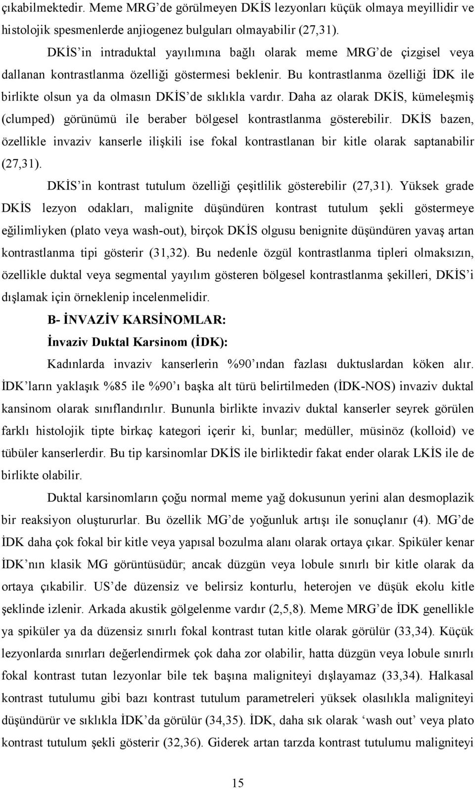 Bu kontrastlanma özelliği ĐDK ile birlikte olsun ya da olmasın DKĐS de sıklıkla vardır. Daha az olarak DKĐS, kümeleşmiş (clumped) görünümü ile beraber bölgesel kontrastlanma gösterebilir.