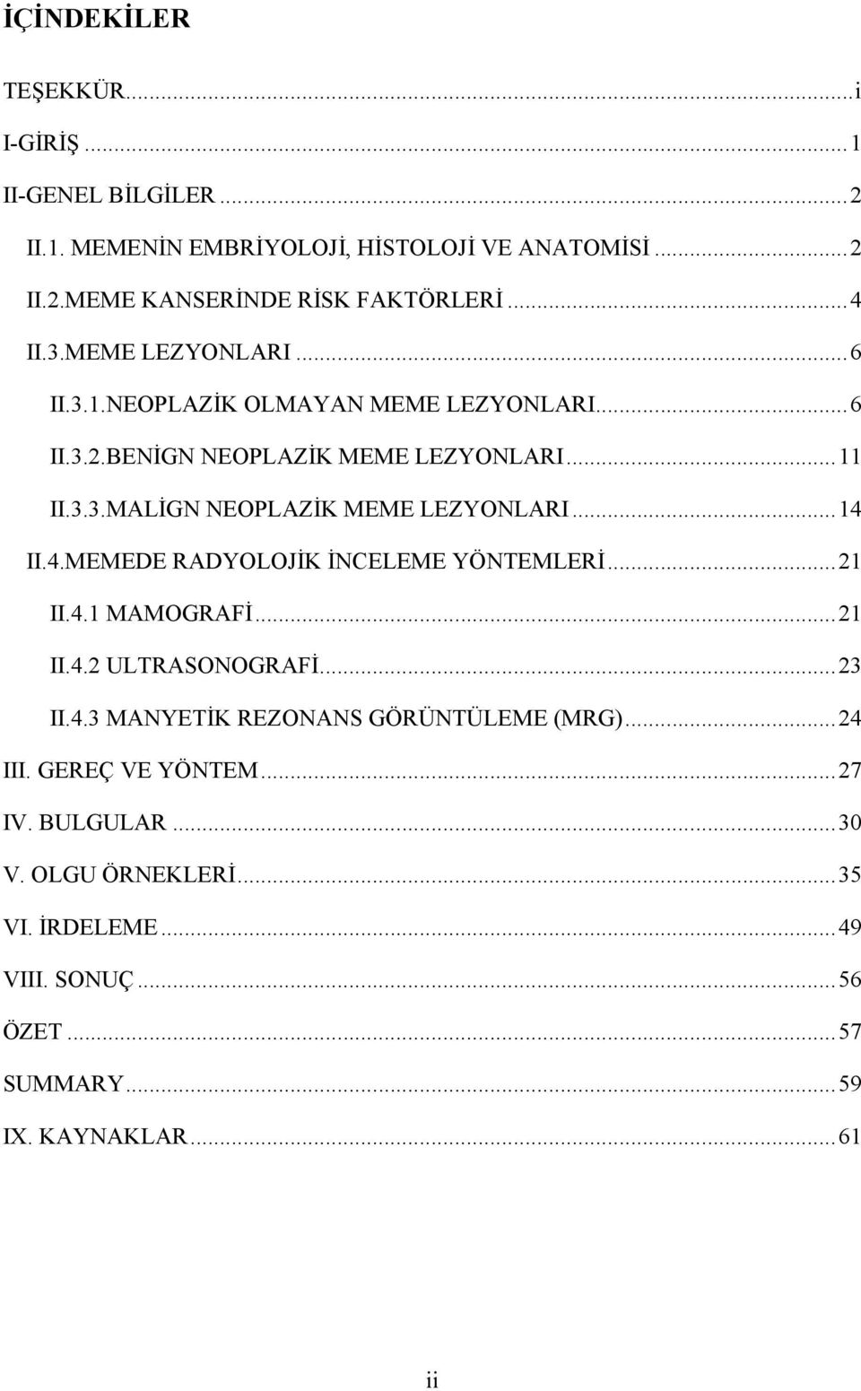 .. 14 II.4.MEMEDE RADYOLOJĐK ĐNCELEME YÖNTEMLERĐ... 21 II.4.1 MAMOGRAFĐ... 21 II.4.2 ULTRASONOGRAFĐ... 23 II.4.3 MANYETĐK REZONANS GÖRÜNTÜLEME (MRG)... 24 III.