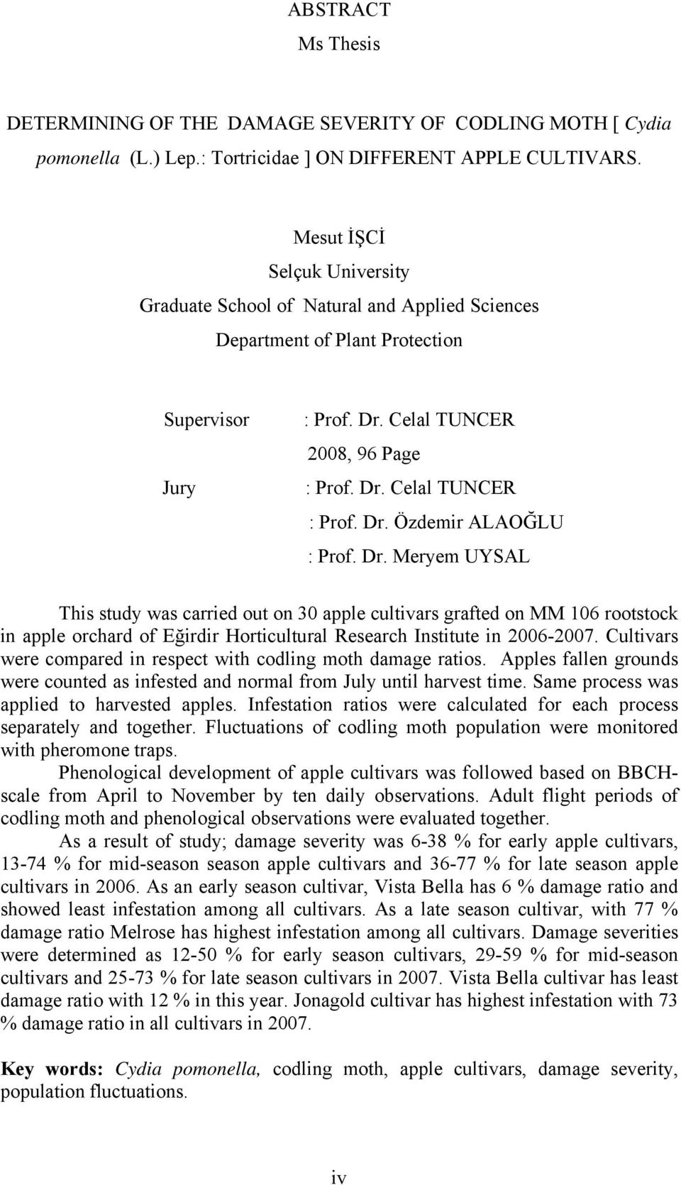 Dr. Meryem UYSAL This study was carried out on 30 apple cultivars grafted on MM 106 rootstock in apple orchard of Eğirdir Horticultural Research Institute in 2006-2007.