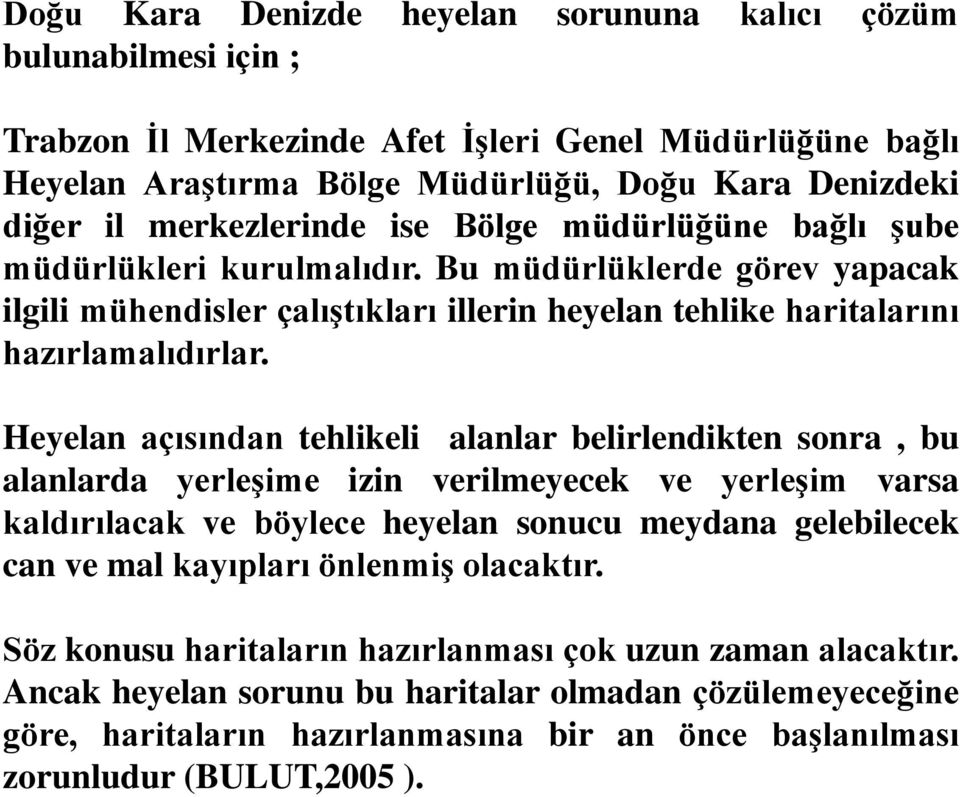 Heyelan açısından tehlikeli alanlar belirlendikten sonra, bu alanlarda yerleģime izin verilmeyecek ve yerleģim varsa kaldırılacak ve böylece heyelan sonucu meydana gelebilecek can ve mal kayıpları