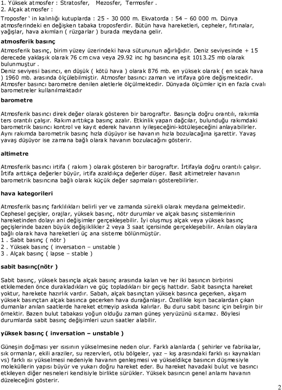 atmosferik basınç Atmosferik basınç, birim yüzey üzerindeki hava sütununun ağırlığıdır. Deniz seviyesinde + 15 derecede yaklaşık olarak 76 c m cıva veya 29.92 inc hg basıncına eşit 1013.