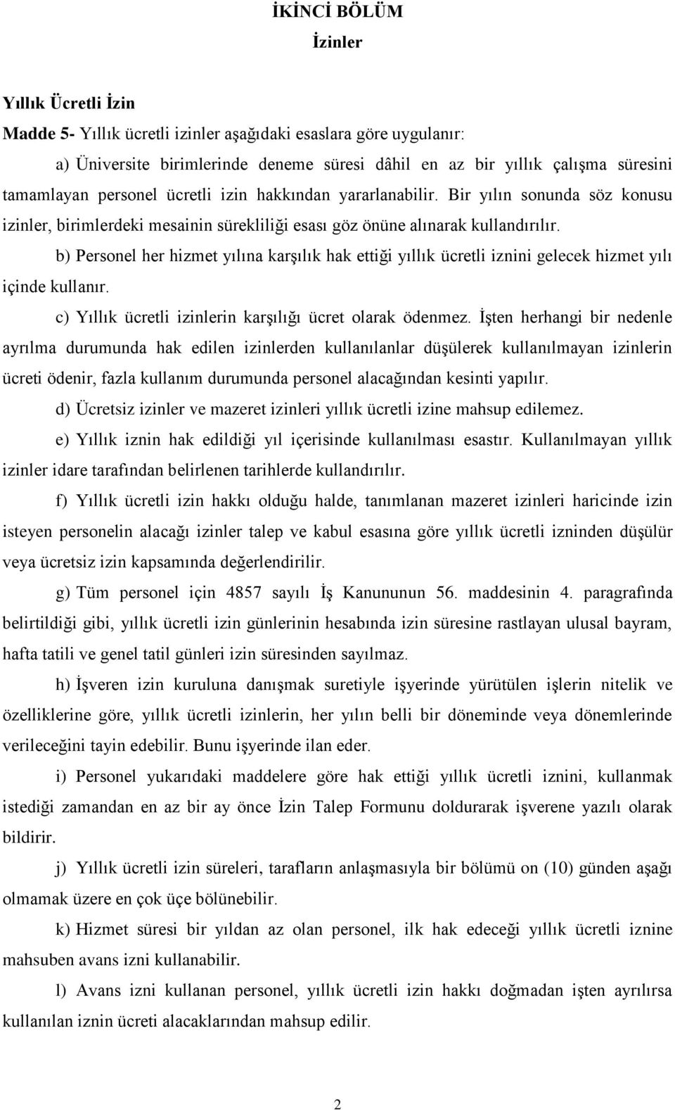 b) Personel her hizmet yılına karşılık hak ettiği yıllık ücretli iznini gelecek hizmet yılı içinde kullanır. c) Yıllık ücretli izinlerin karşılığı ücret olarak ödenmez.