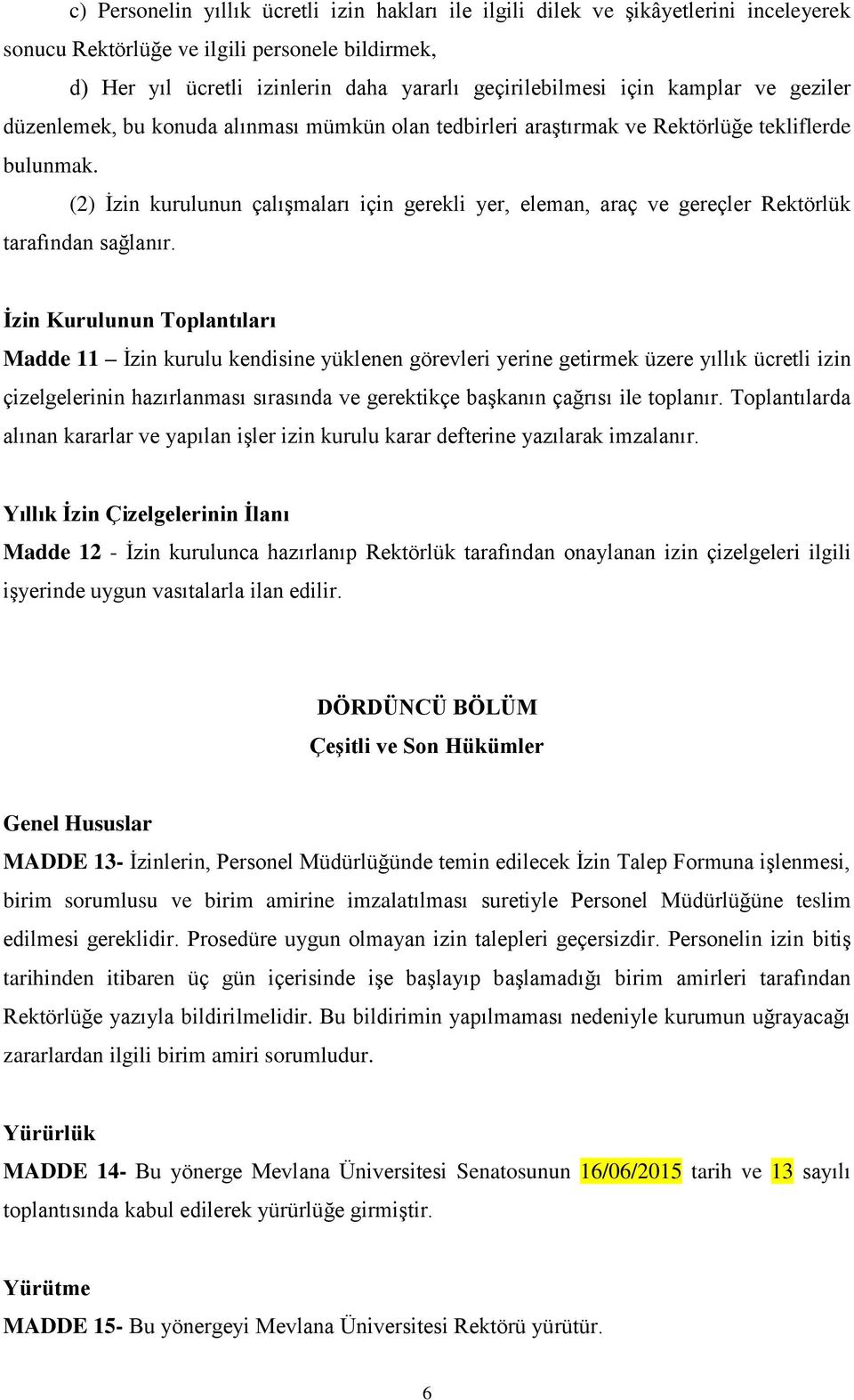 (2) İzin kurulunun çalışmaları için gerekli yer, eleman, araç ve gereçler Rektörlük tarafından sağlanır.