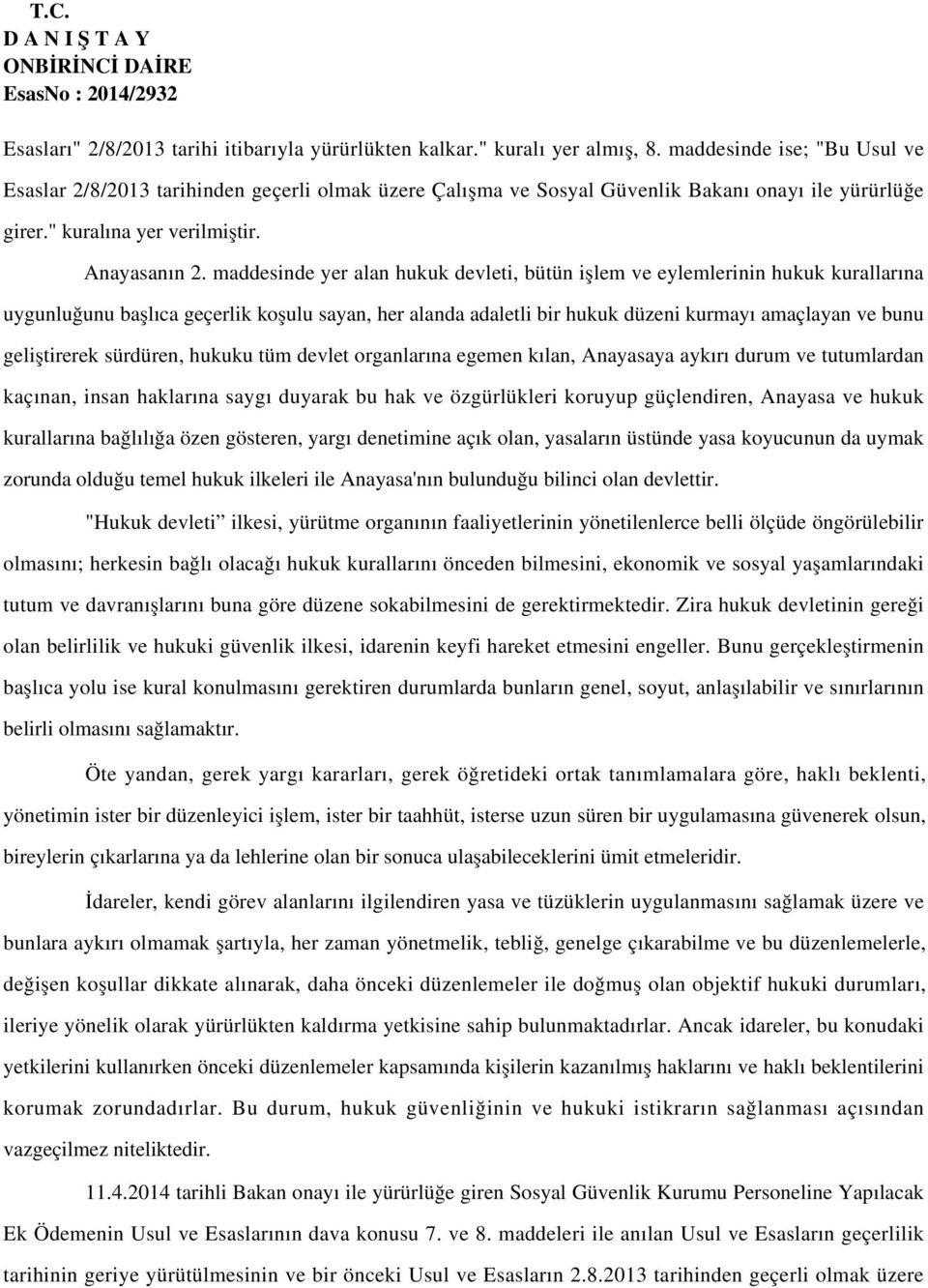 maddesinde yer alan hukuk devleti, bütün işlem ve eylemlerinin hukuk kurallarına uygunluğunu başlıca geçerlik koşulu sayan, her alanda adaletli bir hukuk düzeni kurmayı amaçlayan ve bunu geliştirerek