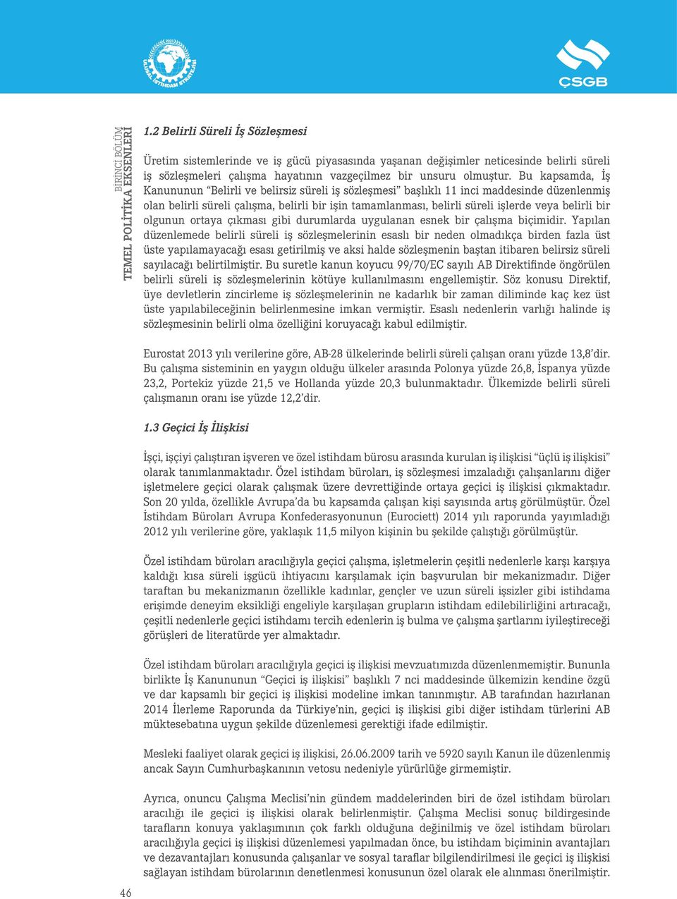 Bu kapsamda, İş Kanununun Belirli ve belirsiz süreli iş sözleşmesi başlıklı 11 inci maddesinde düzenlenmiş olan belirli süreli çalışma, belirli bir işin tamamlanması, belirli süreli işlerde veya