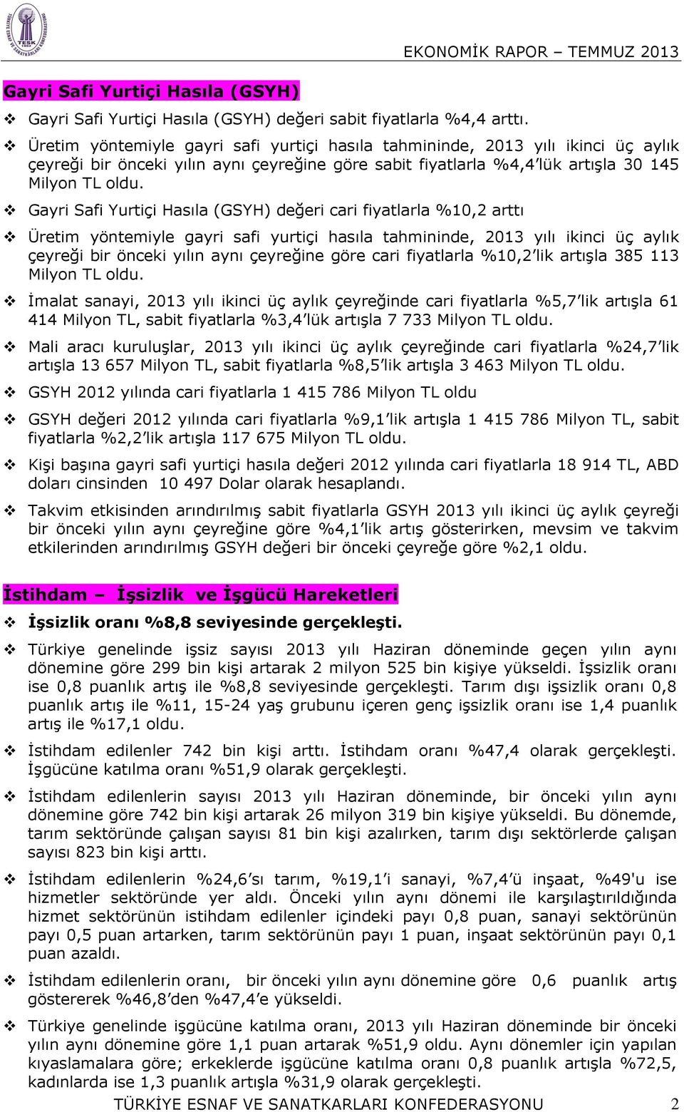 Gayri Safi Yurtiçi Hasıla (GSYH) değeri cari fiyatlarla %10,2 arttı Üretim yöntemiyle gayri safi yurtiçi hasıla tahmininde, 2013 yılı ikinci üç aylık çeyreği bir önceki yılın aynı çeyreğine göre cari