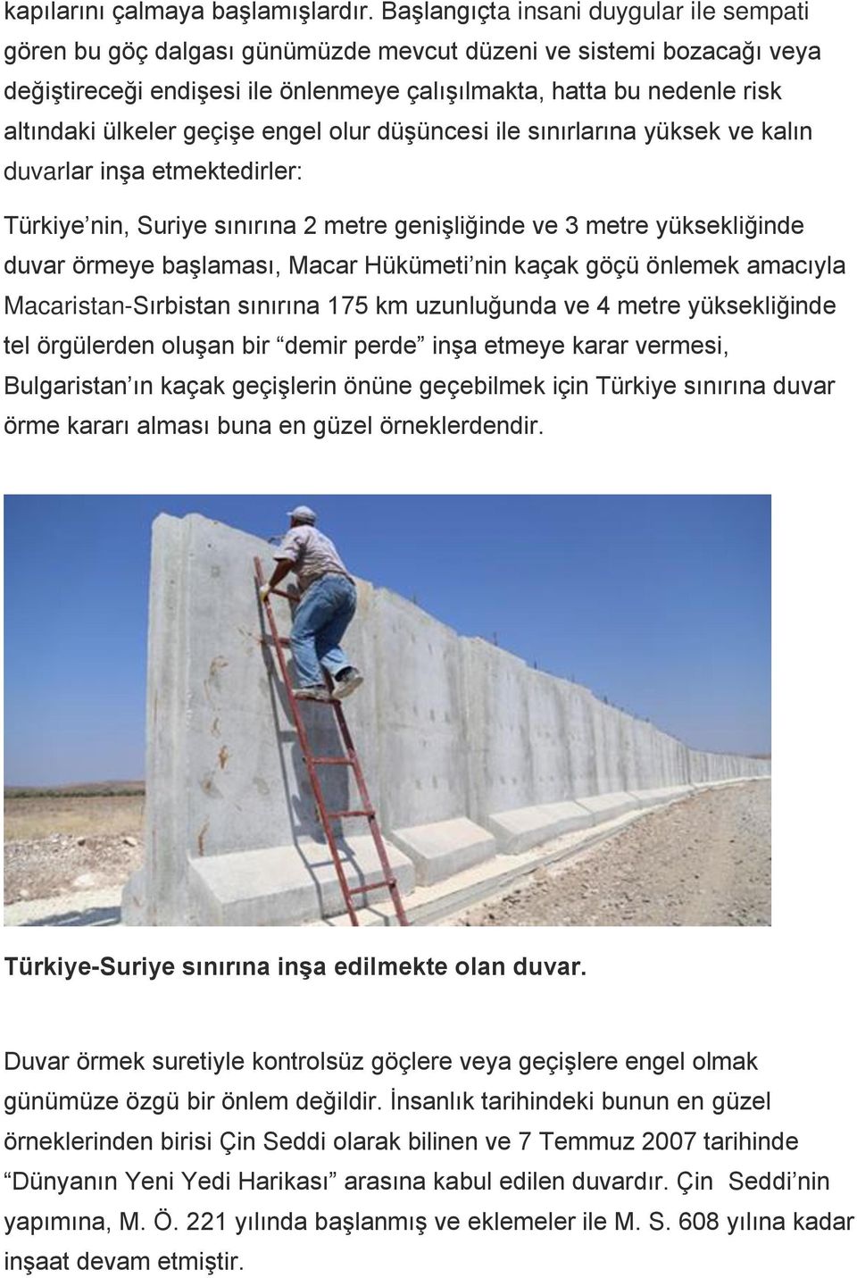 ülkeler geçişe engel olur düşüncesi ile sınırlarına yüksek ve kalın duvarlar inşa etmektedirler: Türkiye nin, Suriye sınırına 2 metre genişliğinde ve 3 metre yüksekliğinde duvar örmeye başlaması,