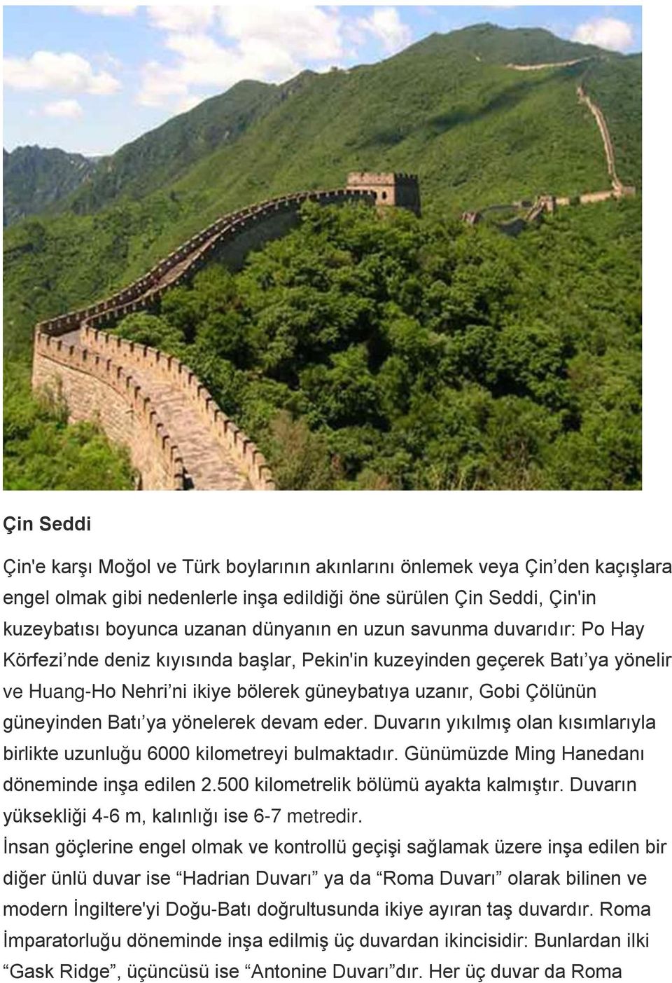 yönelerek devam eder. Duvarın yıkılmış olan kısımlarıyla birlikte uzunluğu 6000 kilometreyi bulmaktadır. Günümüzde Ming Hanedanı döneminde inşa edilen 2.500 kilometrelik bölümü ayakta kalmıştır.
