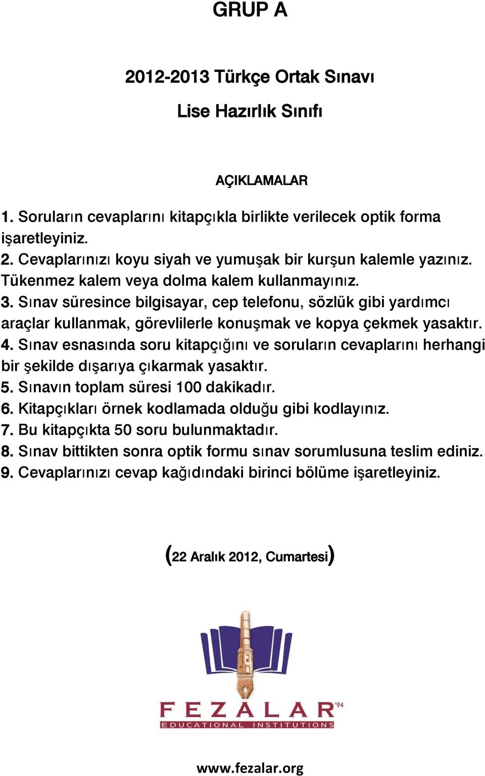 Sınav süresince bilgisayar, cep telefonu, sözlük gibi yardımcı araçlar kullanmak, görevlilerle konuşmak ve kopya çekmek yasaktır. 4.