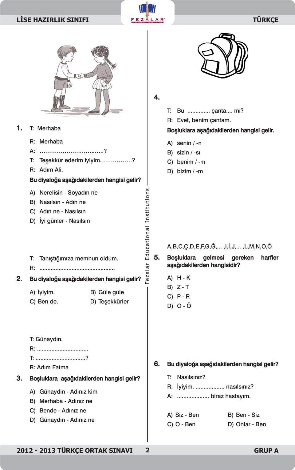 A) senin / -n B) sizin / -sı C) benim / -m D) bizim / -m A) Nerelisin - Soyadın ne B) Nasılsın - Adın ne C) Adın ne - Nasılsın D) İyi günler - Nasılsın T: Tanıştığımıza memnun oldum. R:... 2.