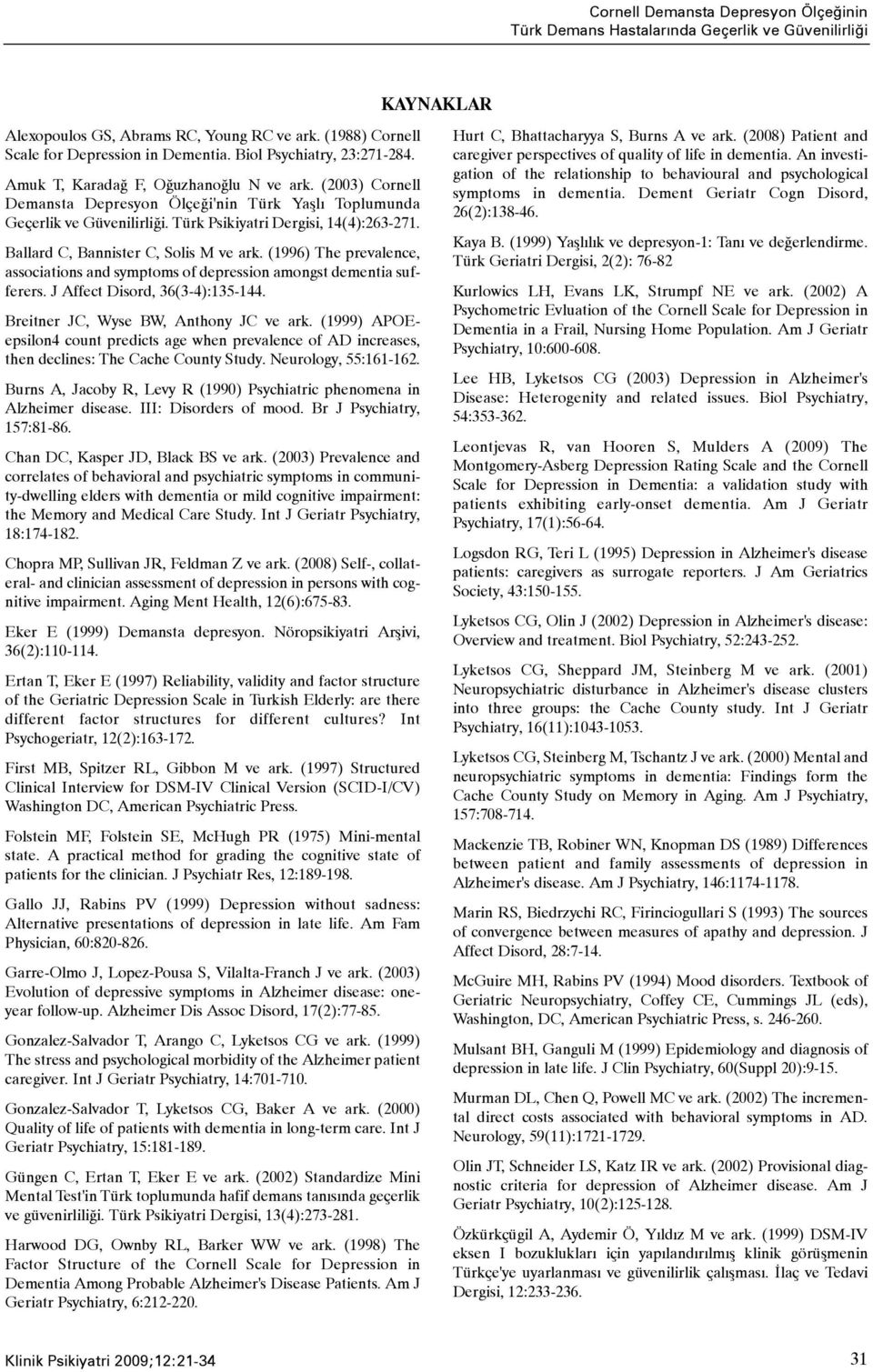 Türk Psikiyatri Dergisi, 14(4):263-271. Ballard C, Bannister C, Solis M ve ark. (1996) The prevalence, associations and symptoms of depression amongst dementia sufferers.