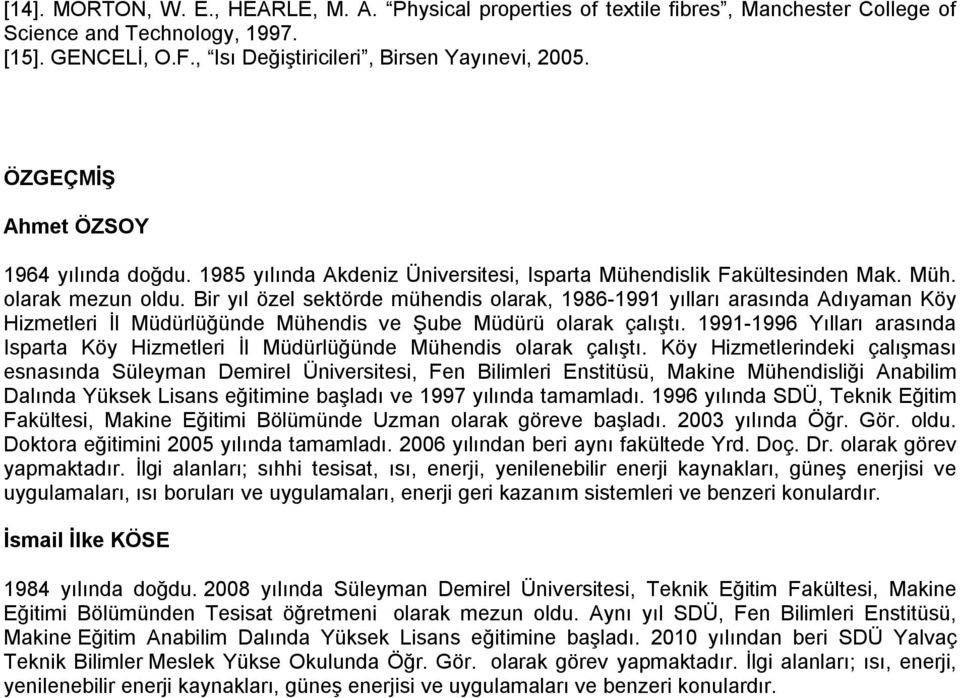 Bir yıl özel sektörde mühendis olarak, 1986-1991 yılları arasında Adıyaman Köy Hizmetleri İl Müdürlüğünde Mühendis ve Şube Müdürü olarak çalıştı.