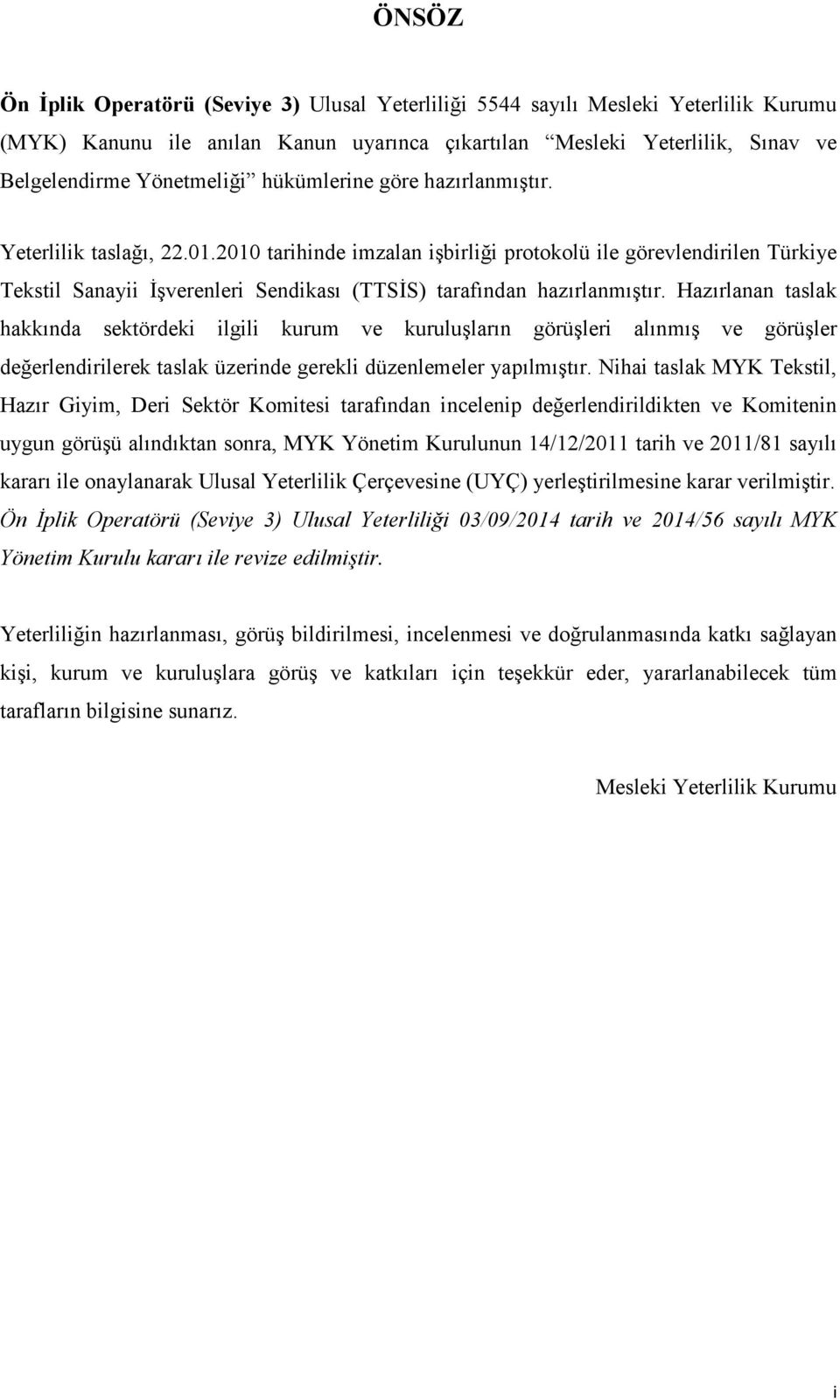 2010 tarihinde imzalan işbirliği protokolü ile görevlendirilen Türkiye Tekstil Sanayii İşverenleri Sendikası (TTSİS) tarafından hazırlanmıştır.