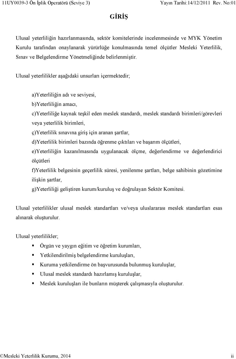 Ulusal yeterlilikler aşağıdaki unsurları içermektedir; a)yeterliliğin adı ve seviyesi, b)yeterliliğin amacı, c)yeterliliğe kaynak teşkil eden meslek standardı, meslek standardı birimleri/görevleri